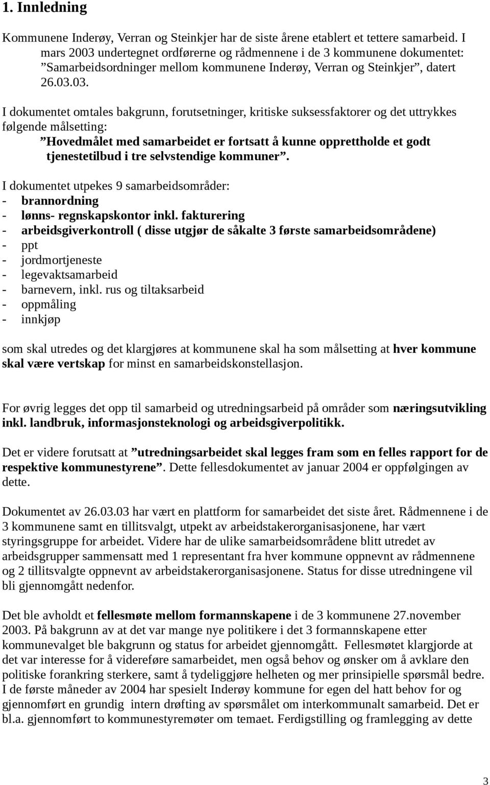 undertegnet ordførerne og rådmennene i de 3 kommunene dokumentet: Samarbeidsordninger mellom kommunene Inderøy, Verran og Steinkjer, datert 26.03.