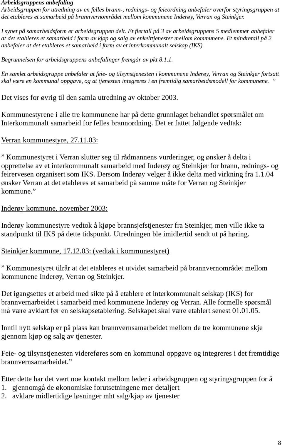 Et flertall på 3 av arbeidsgruppens 5 medlemmer anbefaler at det etableres et samarbeid i form av kjøp og salg av enkelttjenester mellom kommunene.