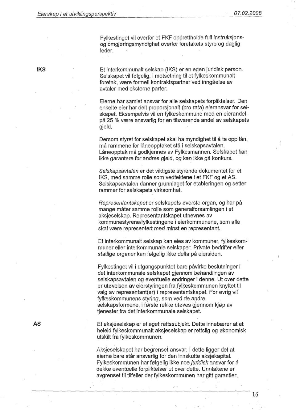 Eierne har samlet ansvar for alle selskapets forpliktelser. Den enkelte eier har delt proporsjonalt (pro rata) eleransvar for selskapet.