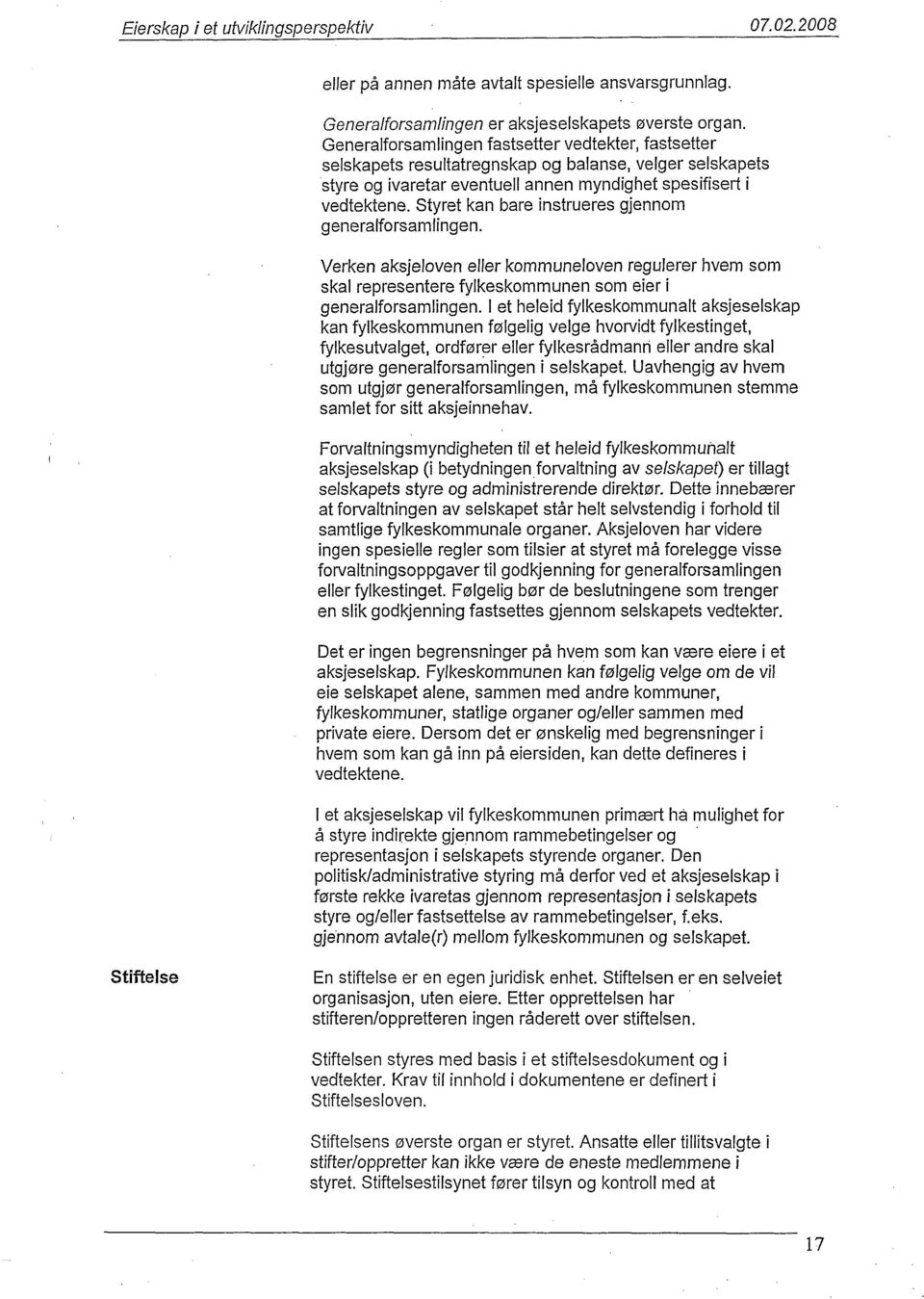 Styret kan bare instrueres gjennom generalforsamlingen. Verken aksjeloven eller kommuneloven regulerer hvem som skal representere fylkeskommunen som eier i generalforsamlingen.