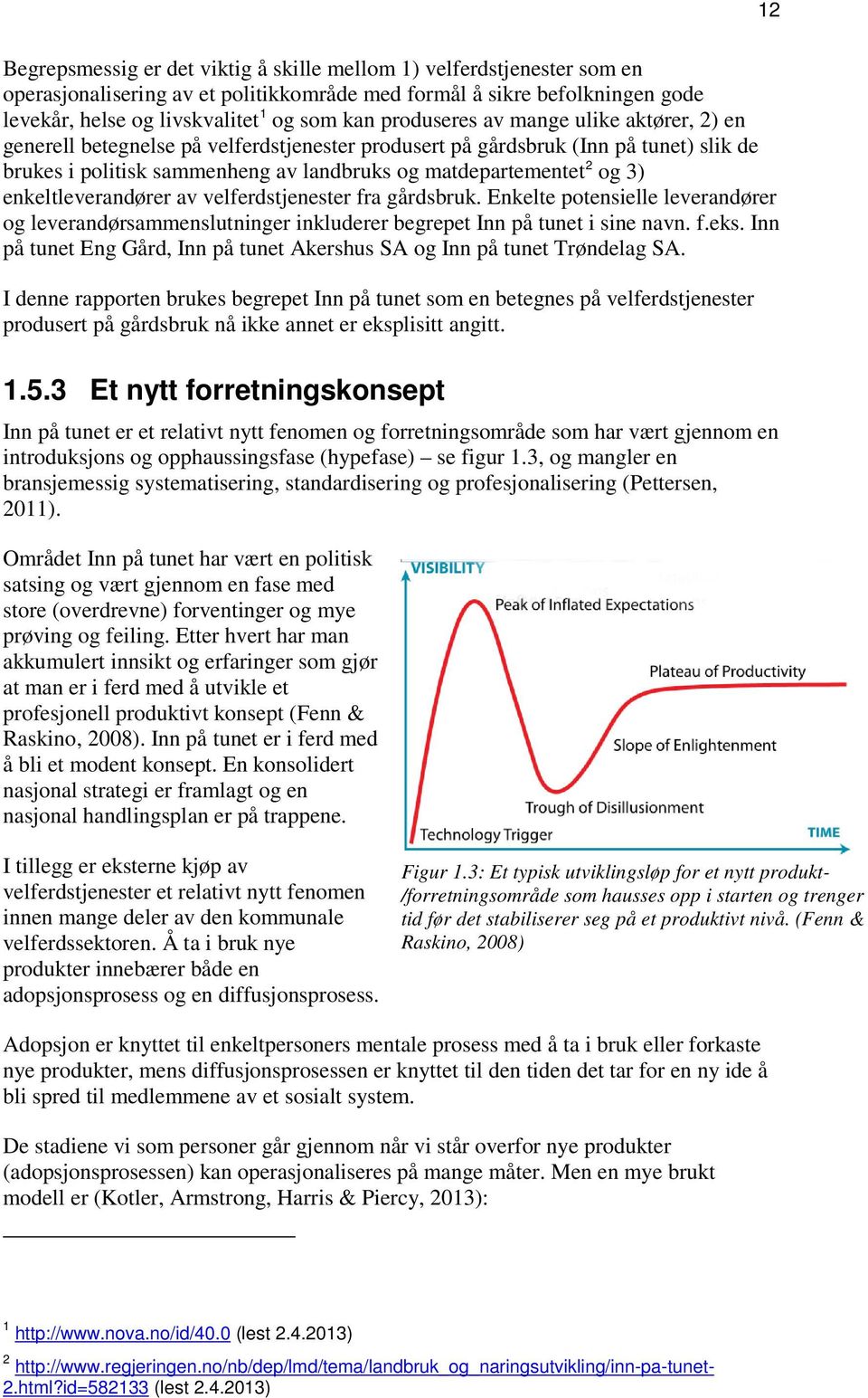 enkeltleverandører av velferdstjenester fra gårdsbruk. Enkelte potensielle leverandører og leverandørsammenslutninger inkluderer begrepet Inn på tunet i sine navn. f.eks.