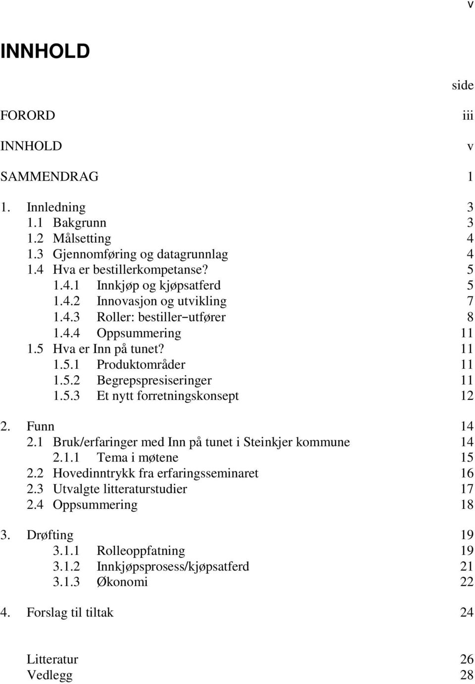 Funn 14 2.1 Bruk/erfaringer med Inn på tunet i Steinkjer kommune 14 2.1.1 Tema i møtene 15 2.2 Hovedinntrykk fra erfaringsseminaret 16 2.3 Utvalgte litteraturstudier 17 2.