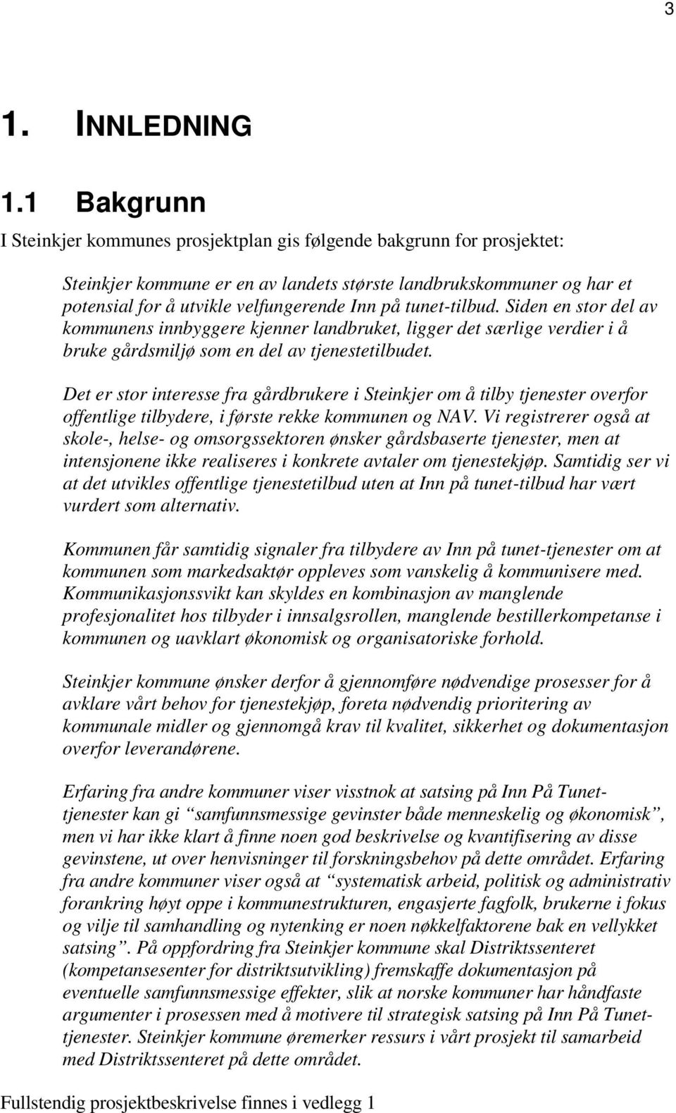 tunet-tilbud. Siden en stor del av kommunens innbyggere kjenner landbruket, ligger det særlige verdier i å bruke gårdsmiljø som en del av tjenestetilbudet.