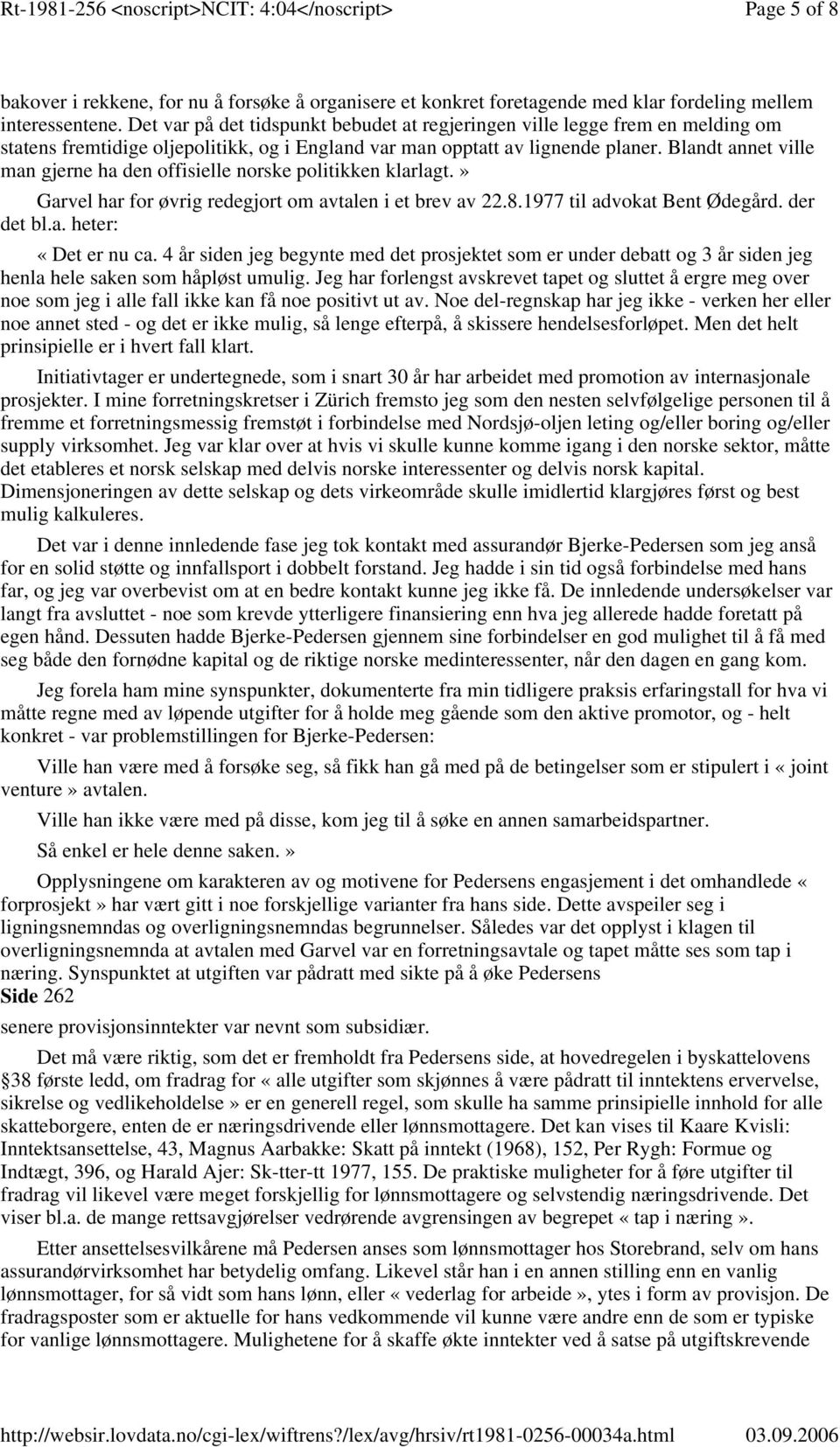 Blandt annet ville man gjerne ha den offisielle norske politikken klarlagt.» Garvel har for øvrig redegjort om avtalen i et brev av 22.8.1977 til advokat Bent Ødegård. der det bl.a. heter: «Det er nu ca.