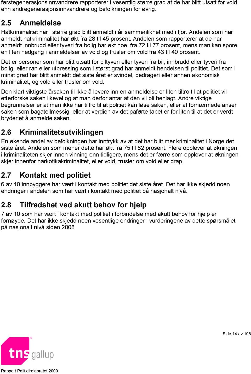 Andelen som rapporterer at de har anmeldt innbrudd eller tyveri fra bolig har økt noe, fra 72 til 77 prosent, mens man kan spore en liten nedgang i anmeldelser av vold og trusler om vold fra 43 til