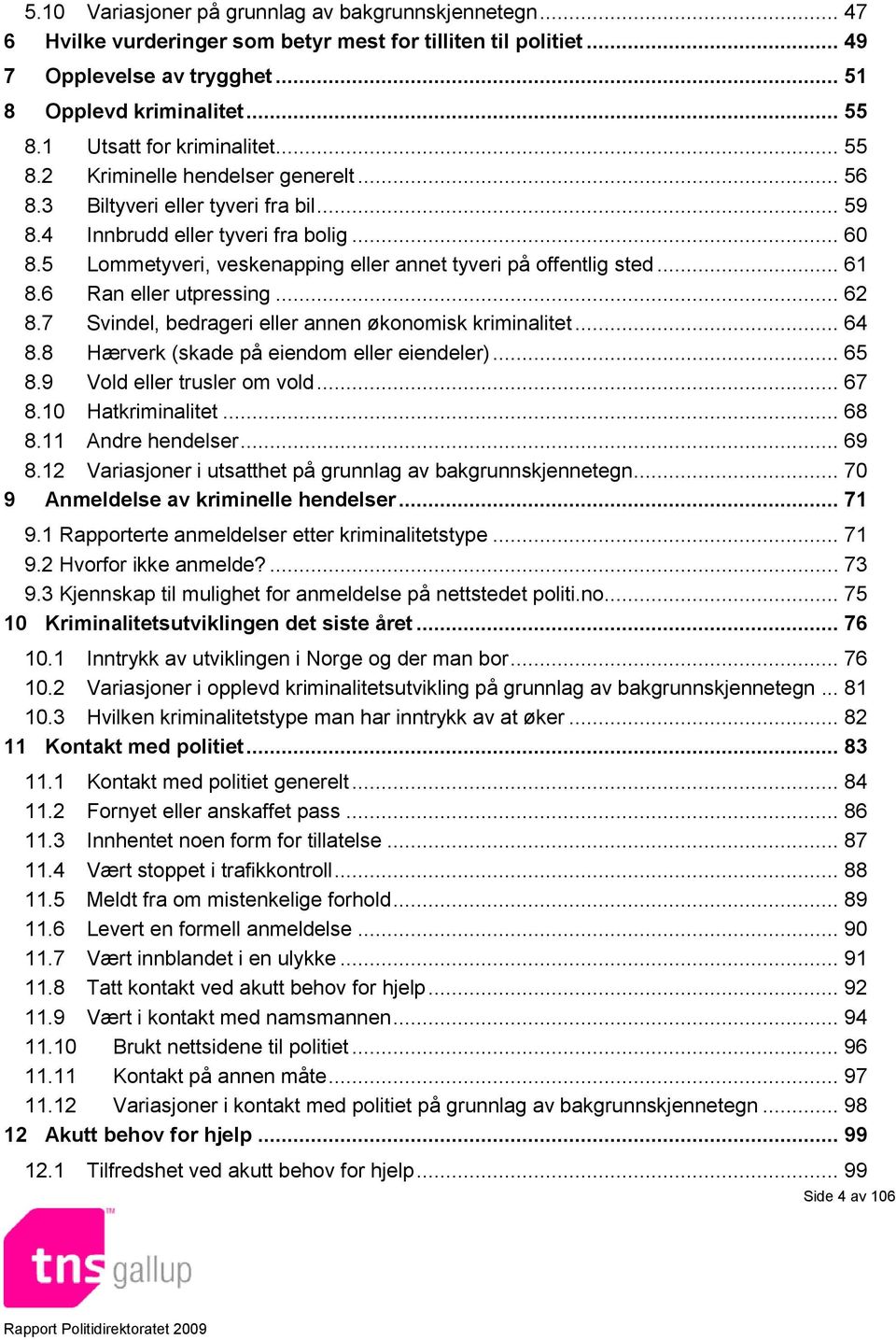 5 Lommetyveri, veskenapping eller annet tyveri på offentlig sted... 61 8.6 Ran eller utpressing... 62 8.7 Svindel, bedrageri eller annen økonomisk kriminalitet... 64 8.