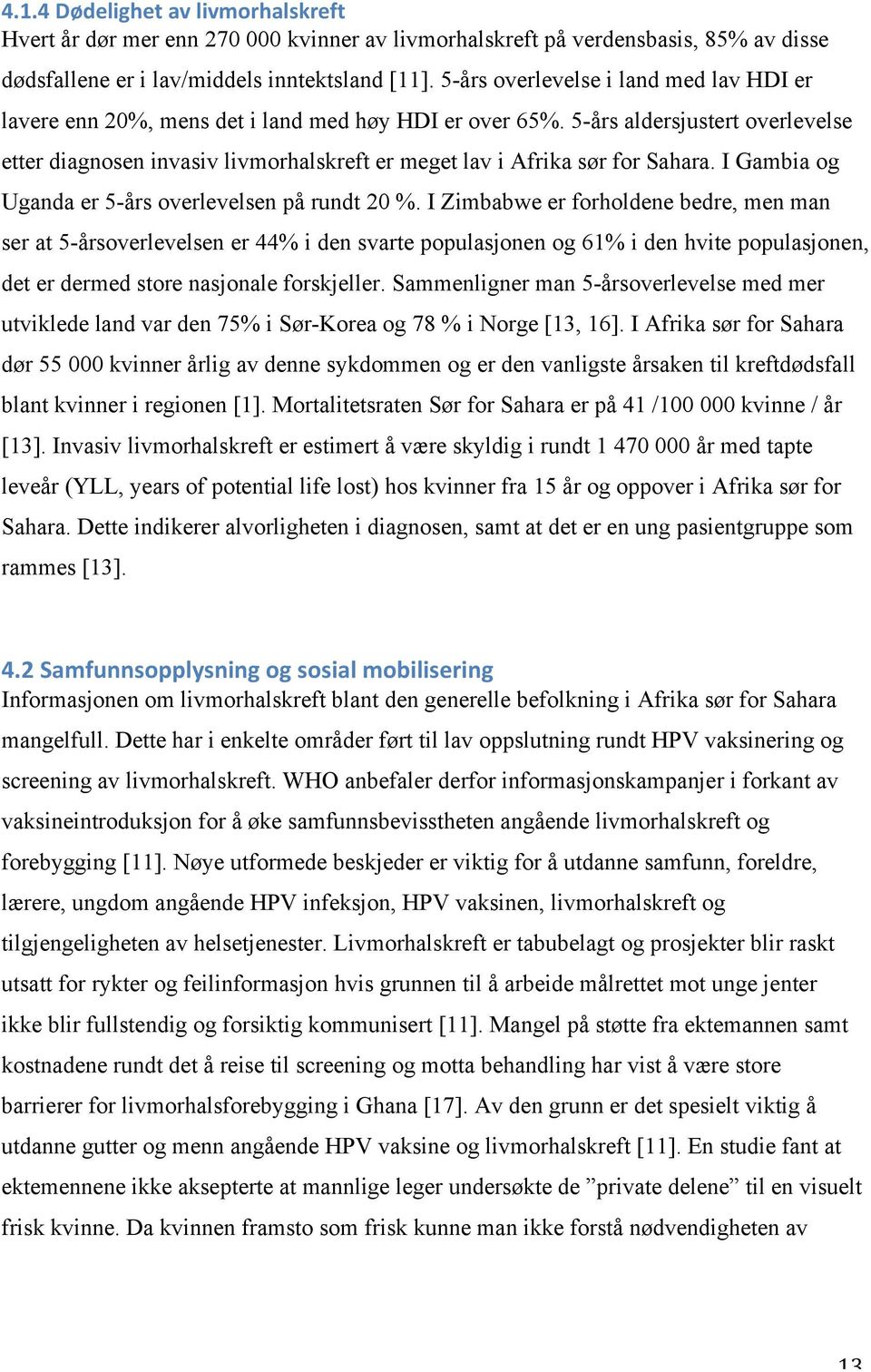 5-års aldersjustert overlevelse etter diagnosen invasiv livmorhalskreft er meget lav i Afrika sør for Sahara. I Gambia og Uganda er 5-års overlevelsen på rundt 20 %.