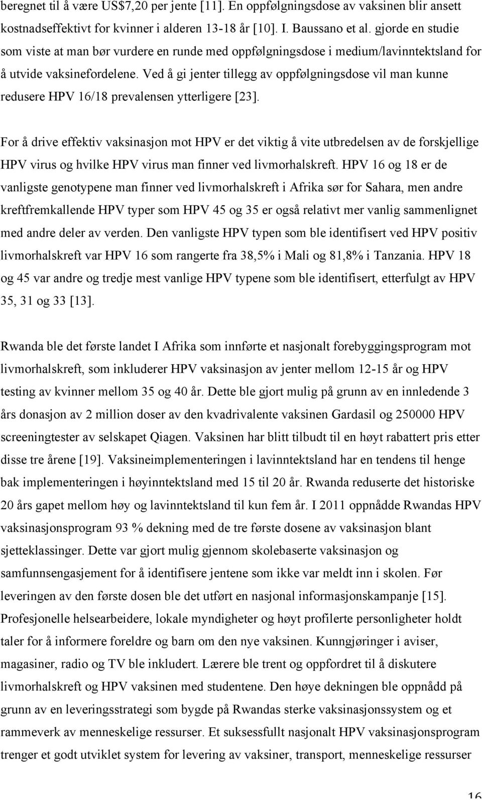 Ved å gi jenter tillegg av oppfølgningsdose vil man kunne redusere HPV 16/18 prevalensen ytterligere [23].