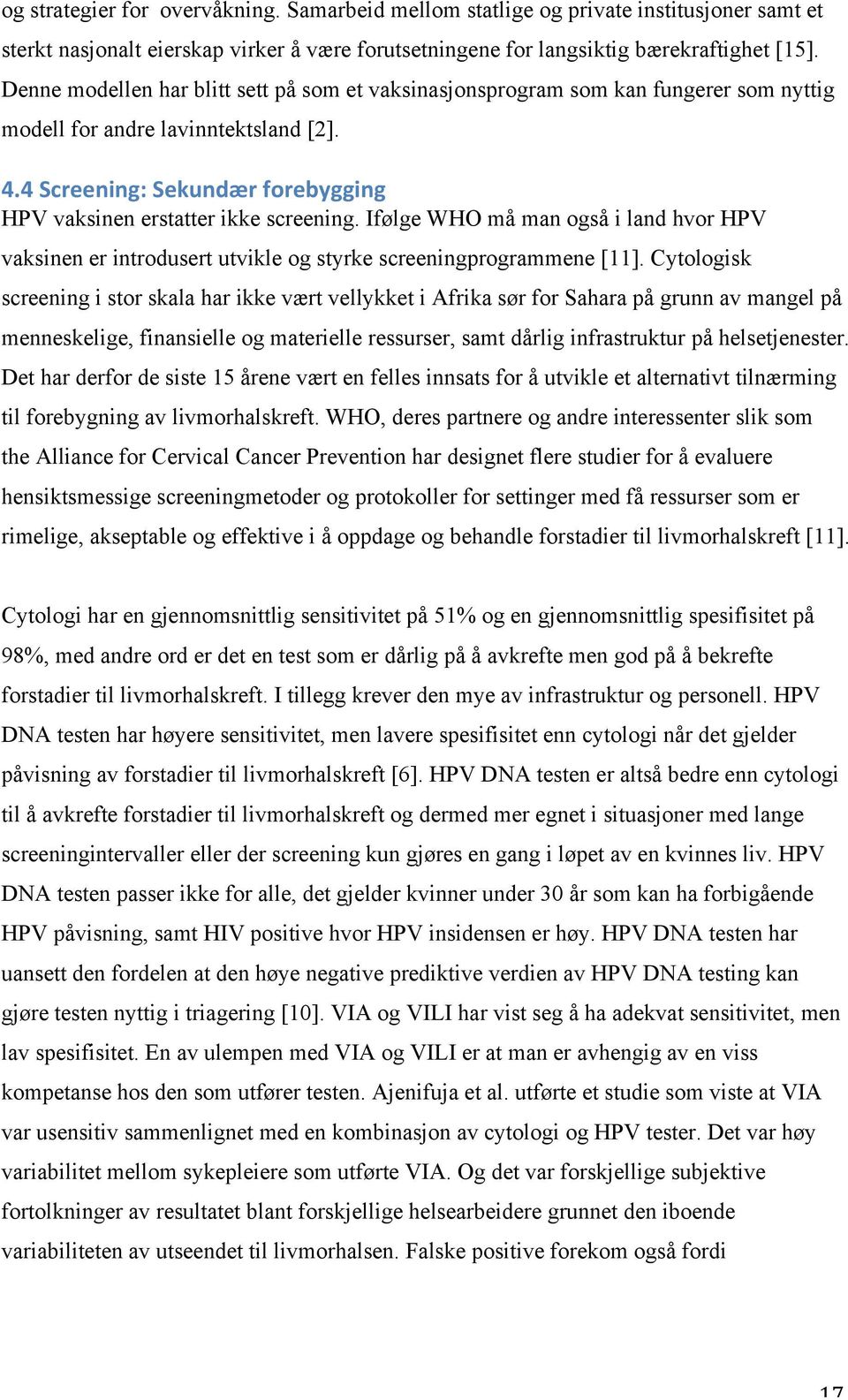 Ifølge WHO må man også i land hvor HPV vaksinen er introdusert utvikle og styrke screeningprogrammene [11].