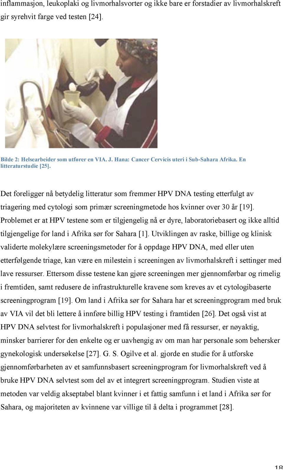 Det foreligger nå betydelig litteratur som fremmer HPV DNA testing etterfulgt av triagering med cytologi som primær screeningmetode hos kvinner over 30 år [19].