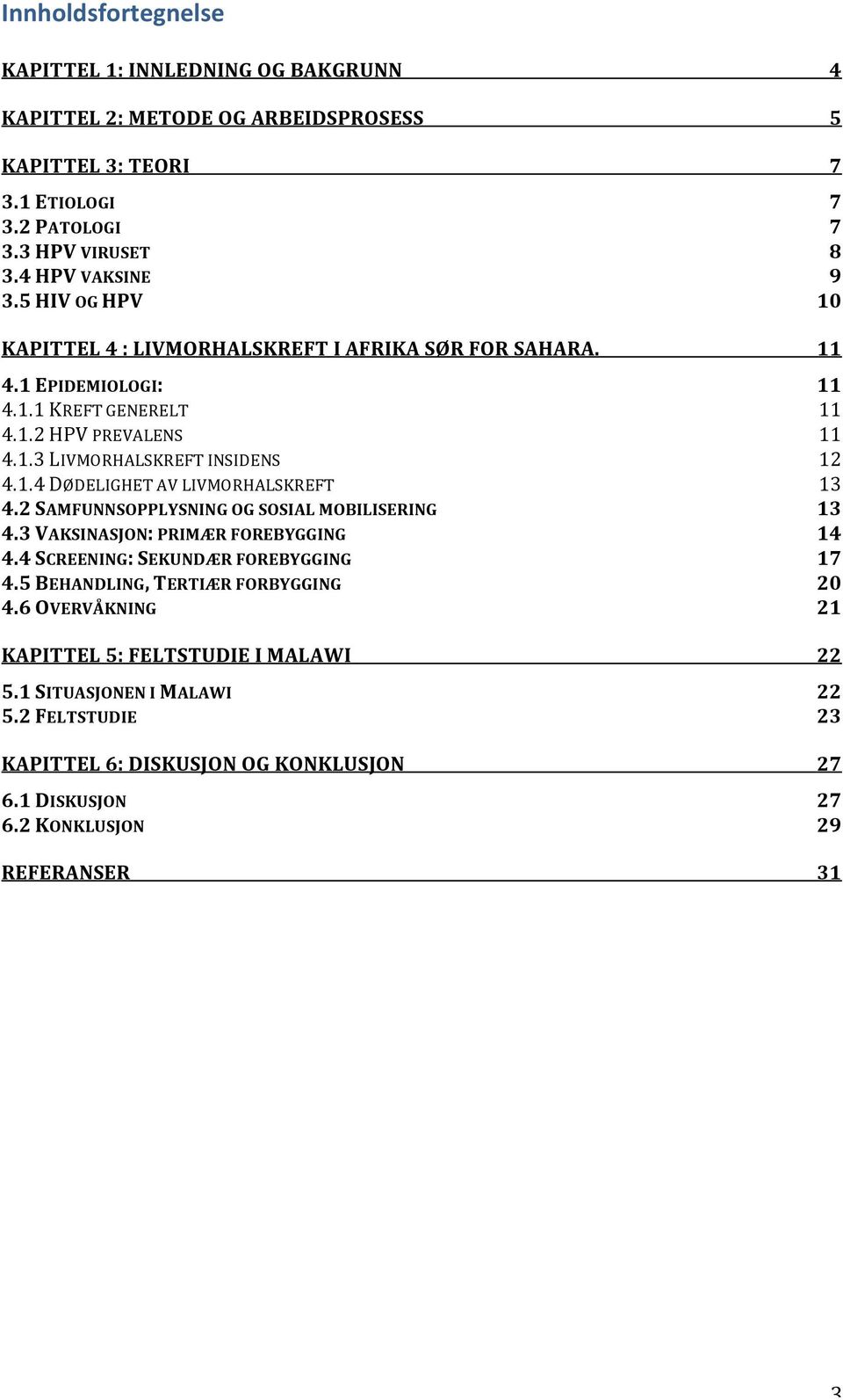 2 SAMFUNNSOPPLYSNING OG SOSIAL MOBILISERING 13 4.3 VAKSINASJON: PRIMÆR FOREBYGGING 14 4.4 SCREENING: SEKUNDÆR FOREBYGGING 17 4.5 BEHANDLING, TERTIÆR FORBYGGING 20 4.