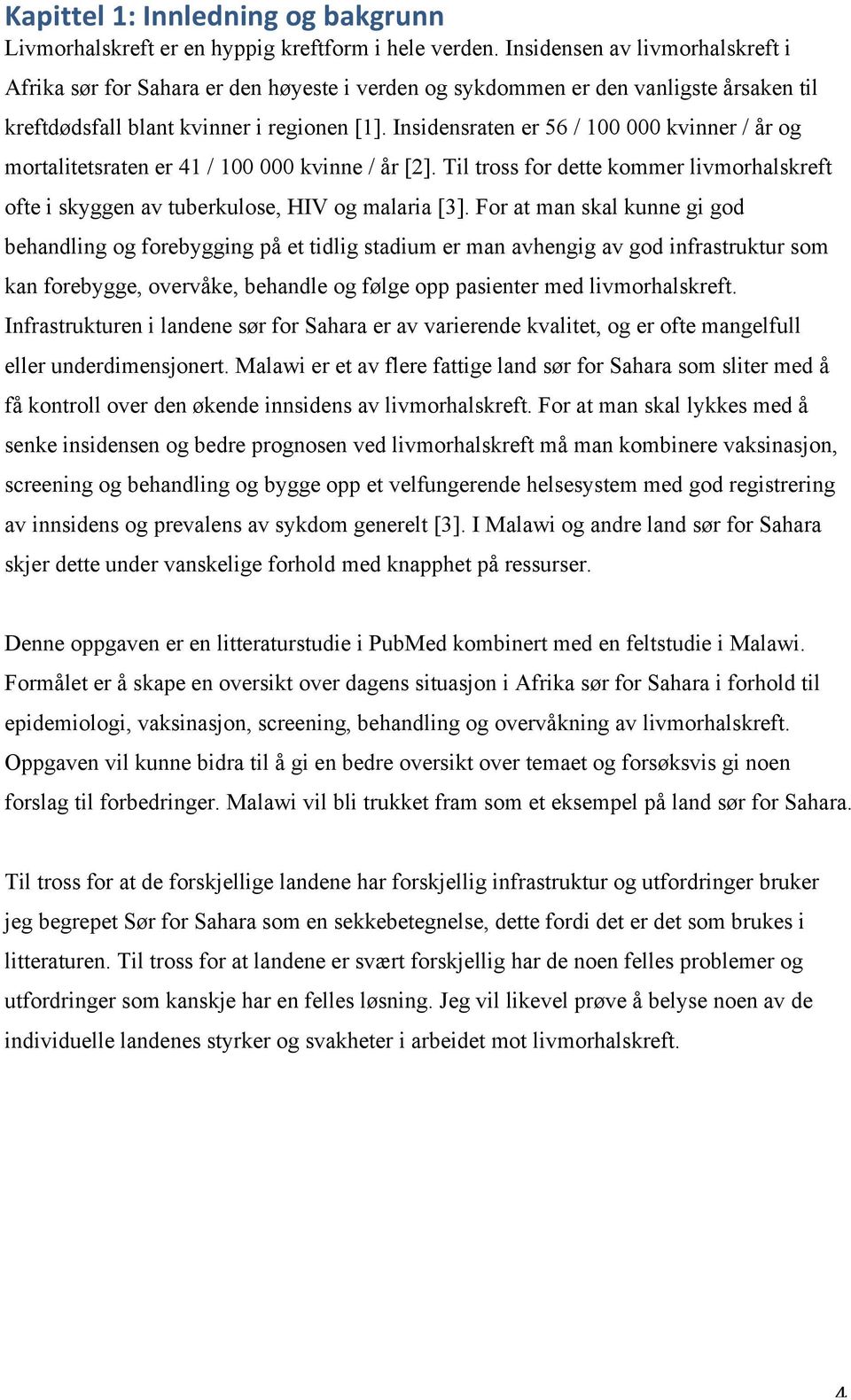 Insidensraten er 56 / 100 000 kvinner / år og mortalitetsraten er 41 / 100 000 kvinne / år [2]. Til tross for dette kommer livmorhalskreft ofte i skyggen av tuberkulose, HIV og malaria [3].