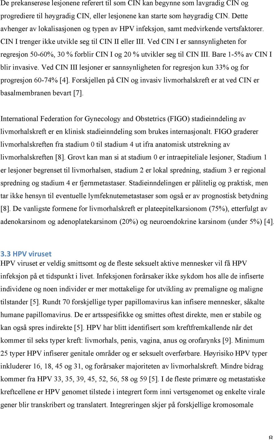 Ved CIN I er sannsynligheten for regresjon 50-60%, 30 % forblir CIN I og 20 % utvikler seg til CIN III. Bare 1-5% av CIN I blir invasive.