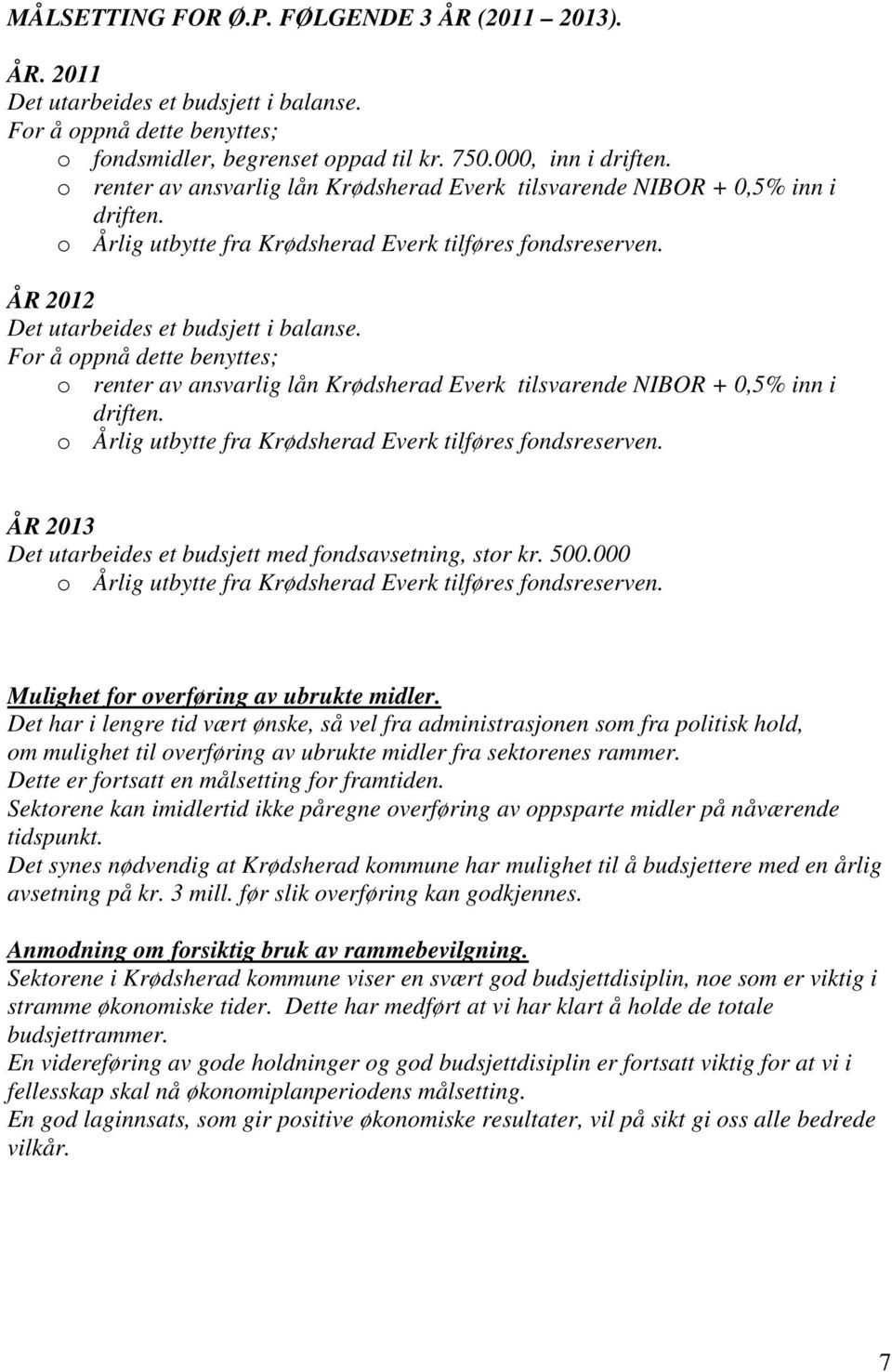 For å oppnå dette benyttes; o renter av ansvarlig lån Krødsherad Everk tilsvarende NIBOR +,5% n i driften. o Årlig utbytte fra Krødsherad Everk tilføres fondsreserven.