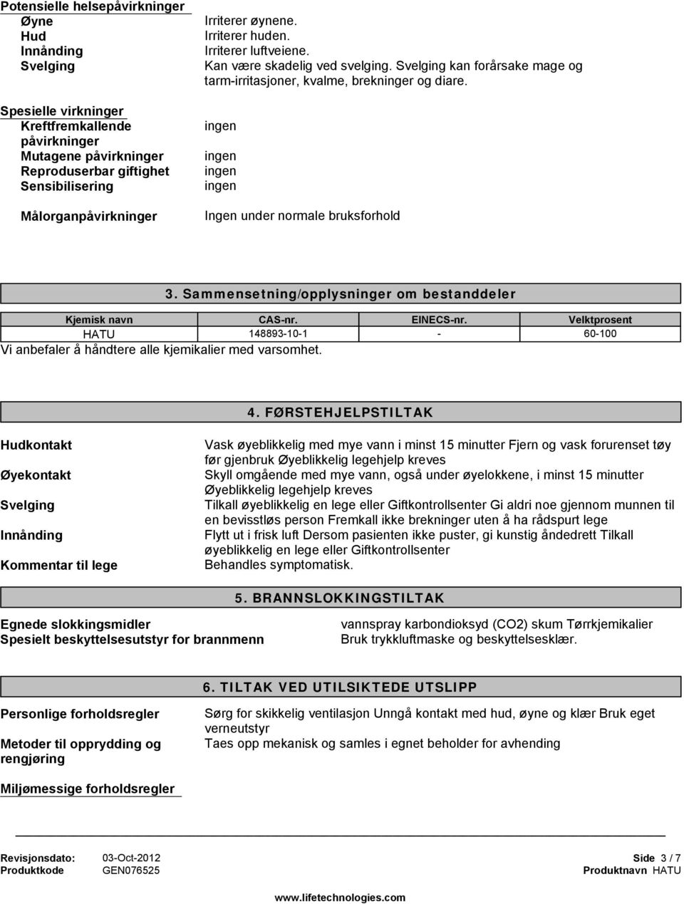 Sammensetning/opplysninger om bestanddeler CAS-nr. EINECS-nr. Velktprosent - 60-100 Vi anbefaler å håndtere alle kjemikalier med varsomhet. 4.