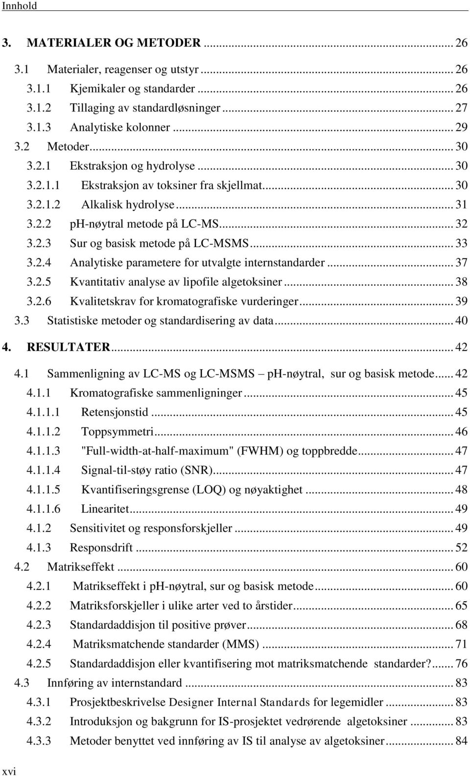 .. 33 3.2.4 Analytiske parametere for utvalgte internstandarder... 37 3.2.5 Kvantitativ analyse av lipofile algetoksiner... 38 3.2.6 Kvalitetskrav for kromatografiske vurderinger... 39 3.