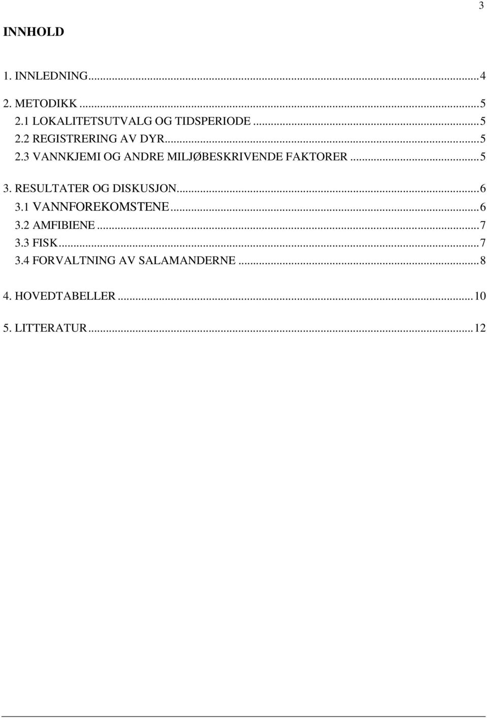 .. 5 3. RESULTATER OG DISKUSJON... 6 3.1 VANNFOREKOMSTENE... 6 3.2 AMFIBIENE... 7 3.