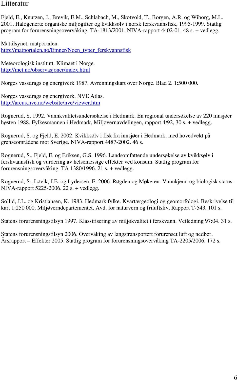 no/emner/noen_typer_ferskvannsfisk Meteorologisk institutt. Klimaet i Norge. http://met.no/observasjoner/index.html Norges vassdrags og energiverk 1987. Avrenningskart over Norge. Blad 2. 1:500 000.