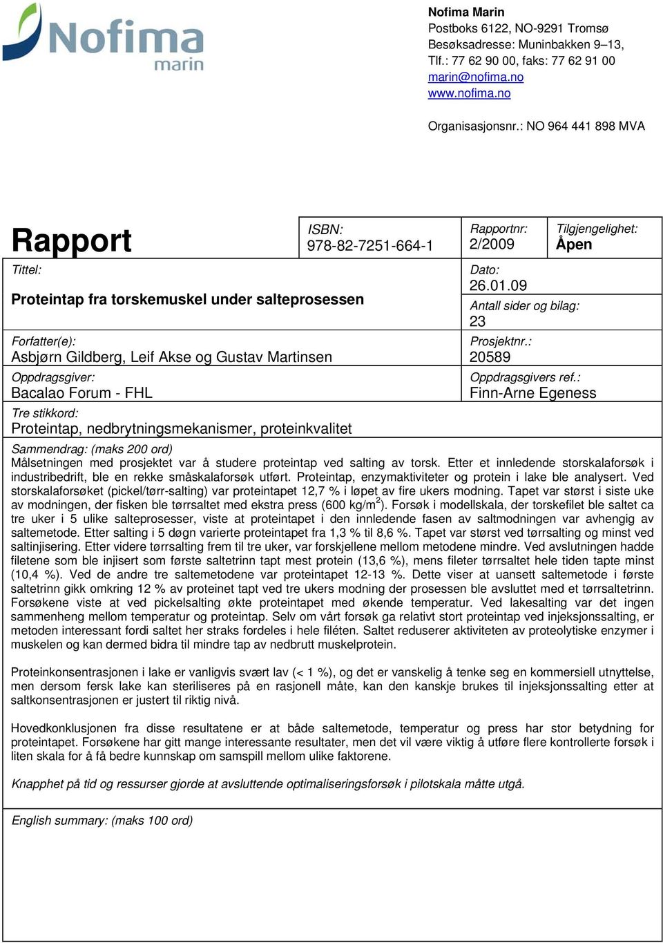 Proteintap, nedbrytningsmekanismer, proteinkvalitet ISBN: 978-82-7251-664-1 Rapportnr: 2/2009 Tilgjengelighet: Åpen Dato: 26.01.09 Antall sider og bilag: 23 Prosjektnr.: 20589 Oppdragsgivers ref.