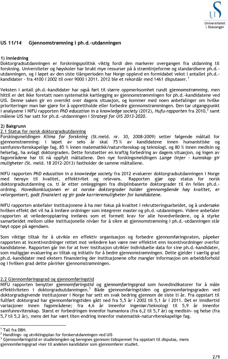 d.- kandidater fra 4100 i 2002 til over 9000 i 2011. 2012 ble et rekordår med 1461 disputaser. 1 Veksten i antall ph.d.-kandidater har også ført til større oppmerksomhet rundt gjennomstrømning, men hittil er det ikke foretatt noen systematisk kartlegging av gjennomstrømmingen for ph.