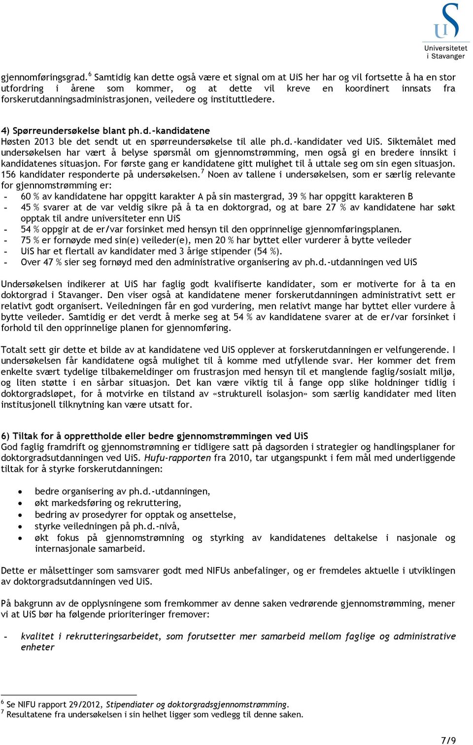 forskerutdanningsadministrasjonen, veiledere og instituttledere. 4) Spørreundersøkelse blant ph.d.-kandidatene Høsten 2013 ble det sendt ut en spørreundersøkelse til alle ph.d.-kandidater ved UiS.