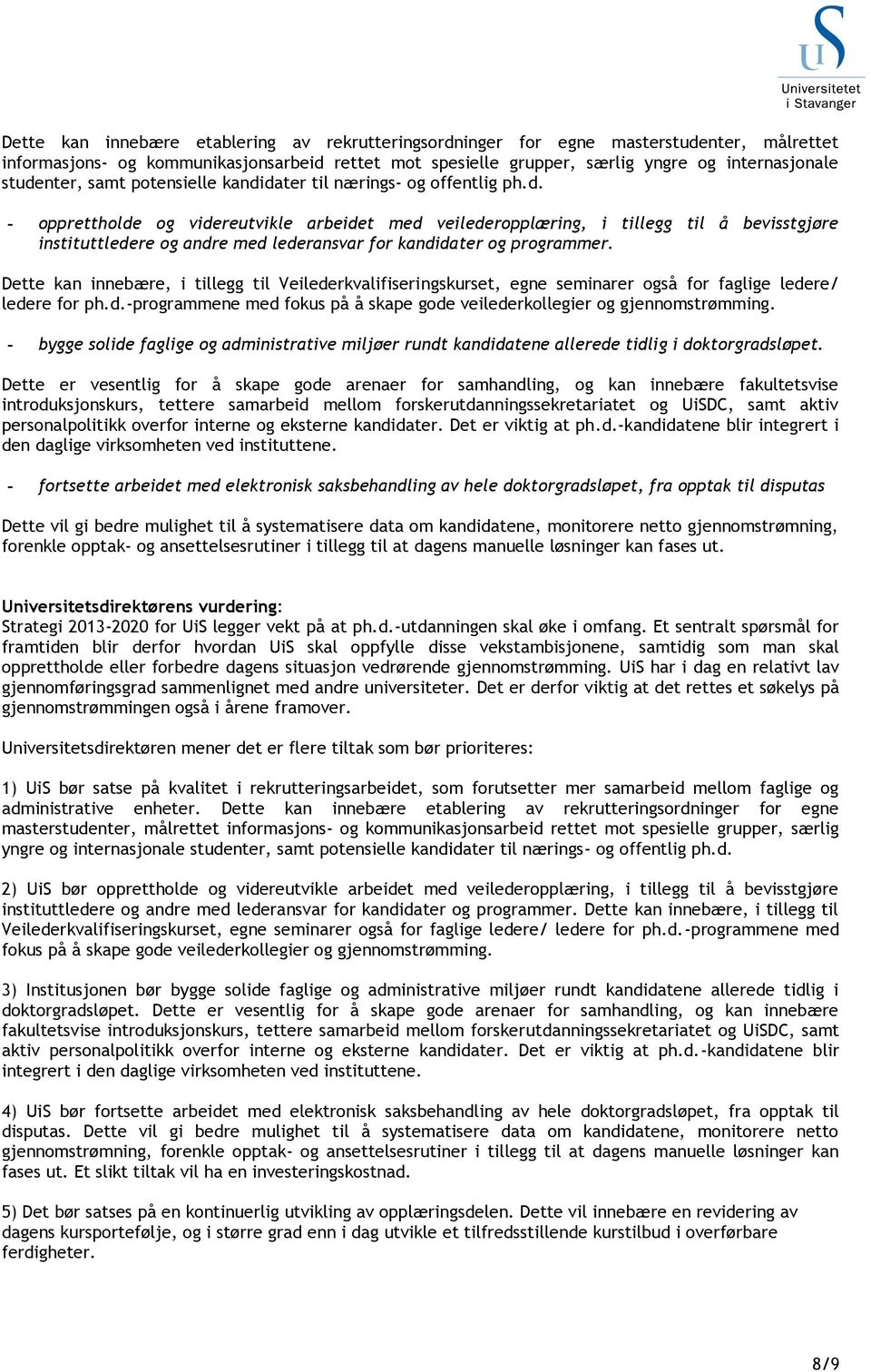 Dette kan innebære, i tillegg til Veilederkvalifiseringskurset, egne seminarer også for faglige ledere/ ledere for ph.d.-programmene med fokus på å skape gode veilederkollegier og gjennomstrømming.