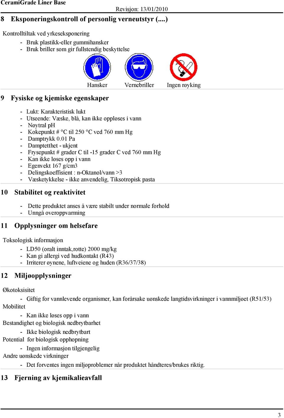 Karakteristisk lukt - Utseende: Væske, blå, kan ikke oppløses i vann - Nøytral ph - Kokepunkt # C til 250 C ved 760 mm Hg - Damptrykk 0.