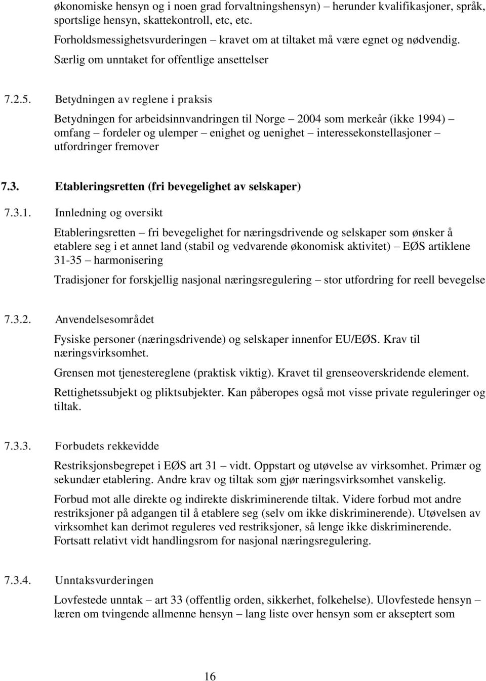 Betydningen av reglene i praksis Betydningen for arbeidsinnvandringen til Norge 2004 som merkeår (ikke 1994) omfang fordeler og ulemper enighet og uenighet interessekonstellasjoner utfordringer
