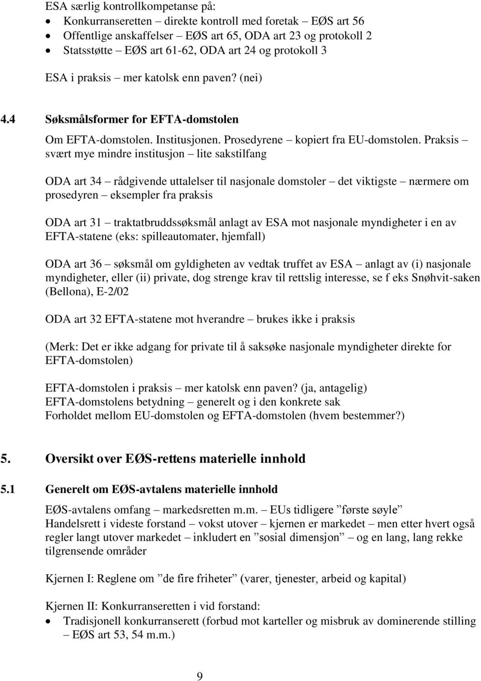 Praksis svært mye mindre institusjon lite sakstilfang ODA art 34 rådgivende uttalelser til nasjonale domstoler det viktigste nærmere om prosedyren eksempler fra praksis ODA art 31