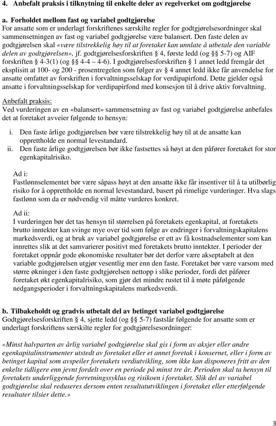 balansert. Den faste delen av godtgjørelsen skal «være tilstrekkelig høy til at foretaket kan unnlate å utbetale den variable delen av godtgjørelsen», jf.