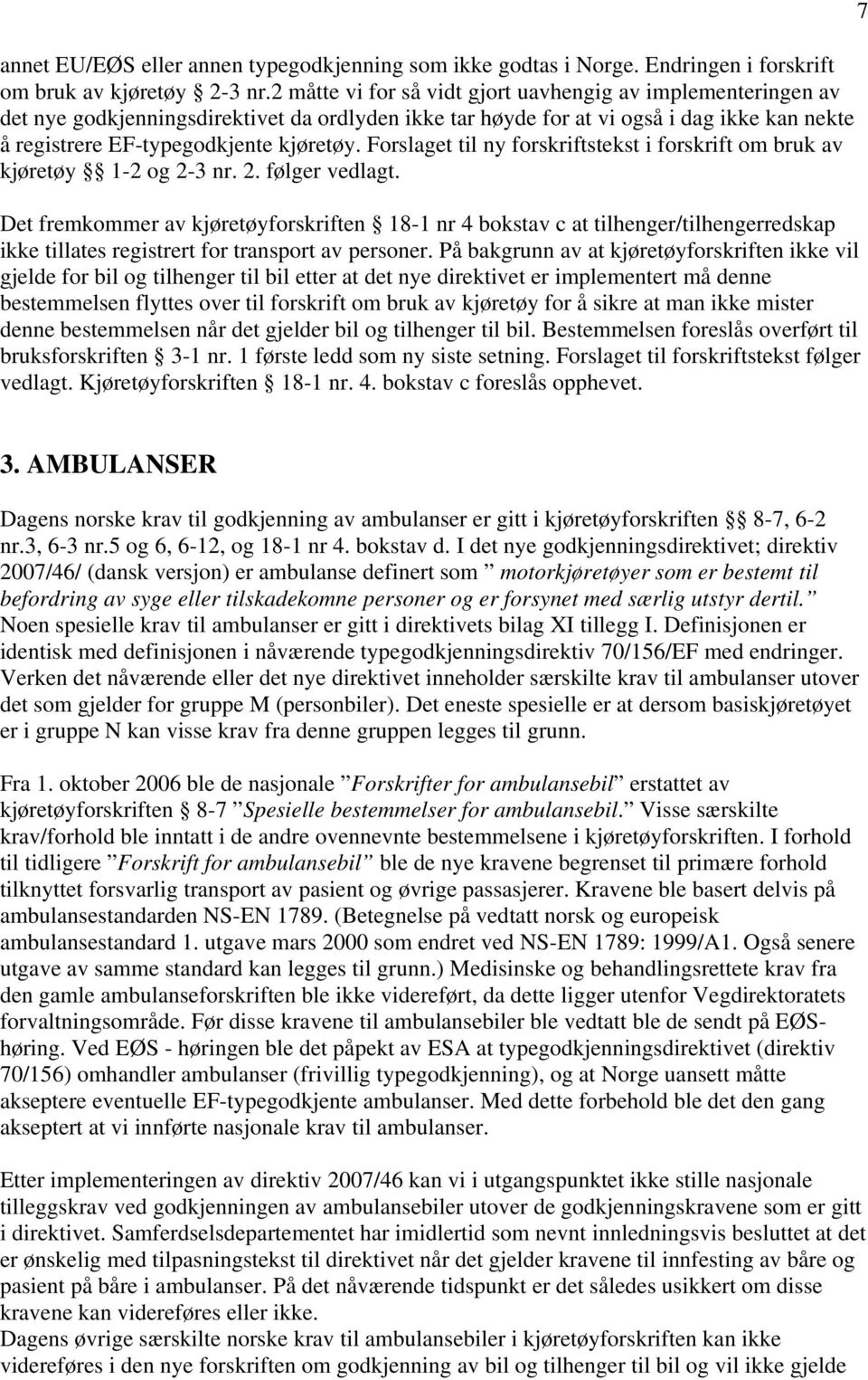 Forslaget til ny forskriftstekst i forskrift om bruk av kjøretøy 1-2 og 2-3 nr. 2. følger vedlagt.