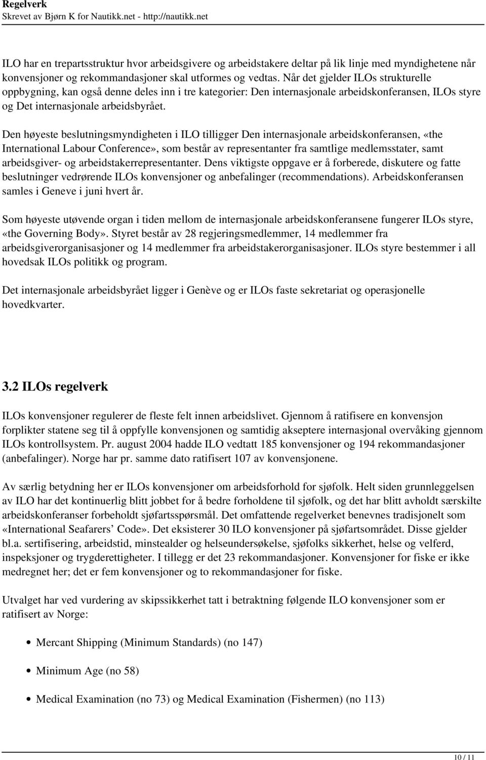 Den høyeste beslutningsmyndigheten i ILO tilligger Den internasjonale arbeidskonferansen, «the International Labour Conference», som består av representanter fra samtlige medlemsstater, samt