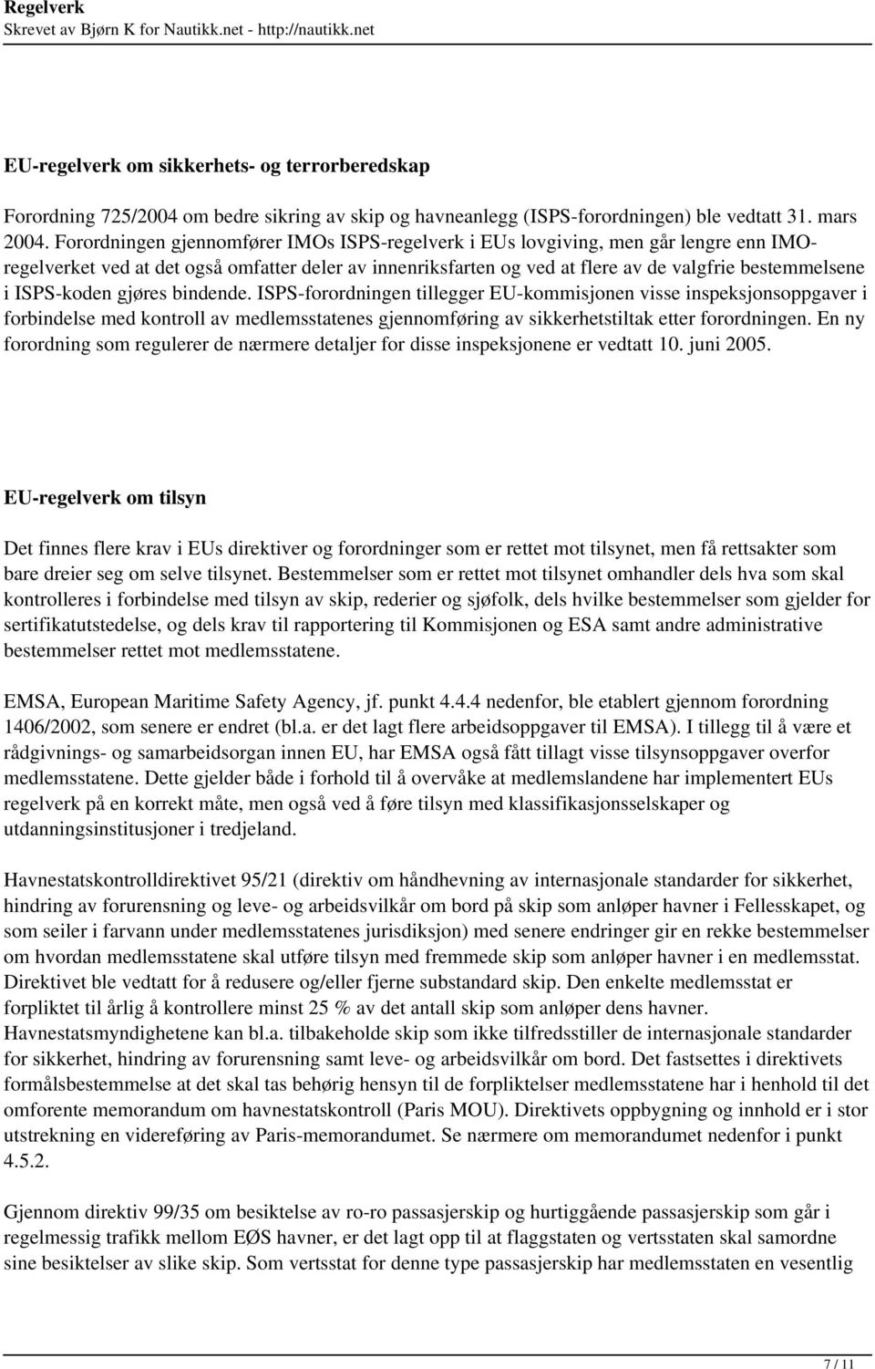 ISPS-koden gjøres bindende. ISPS-forordningen tillegger EU-kommisjonen visse inspeksjonsoppgaver i forbindelse med kontroll av medlemsstatenes gjennomføring av sikkerhetstiltak etter forordningen.