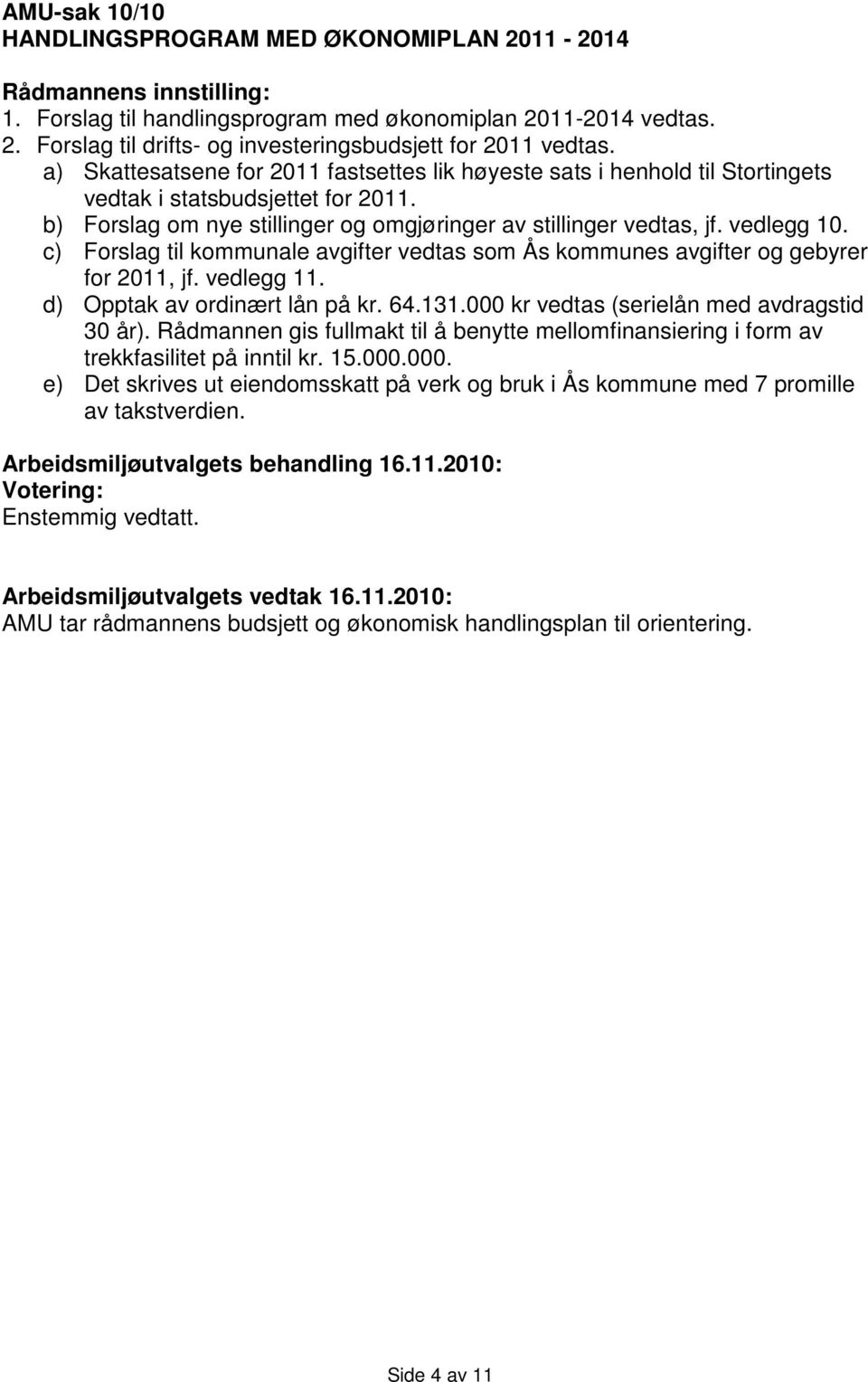 c) Forslag til kommunale avgifter vedtas som Ås kommunes avgifter og gebyrer for 2011, jf. vedlegg 11. d) Opptak av ordinært lån på kr. 64.131.000 kr vedtas (serielån med avdragstid 30 år).