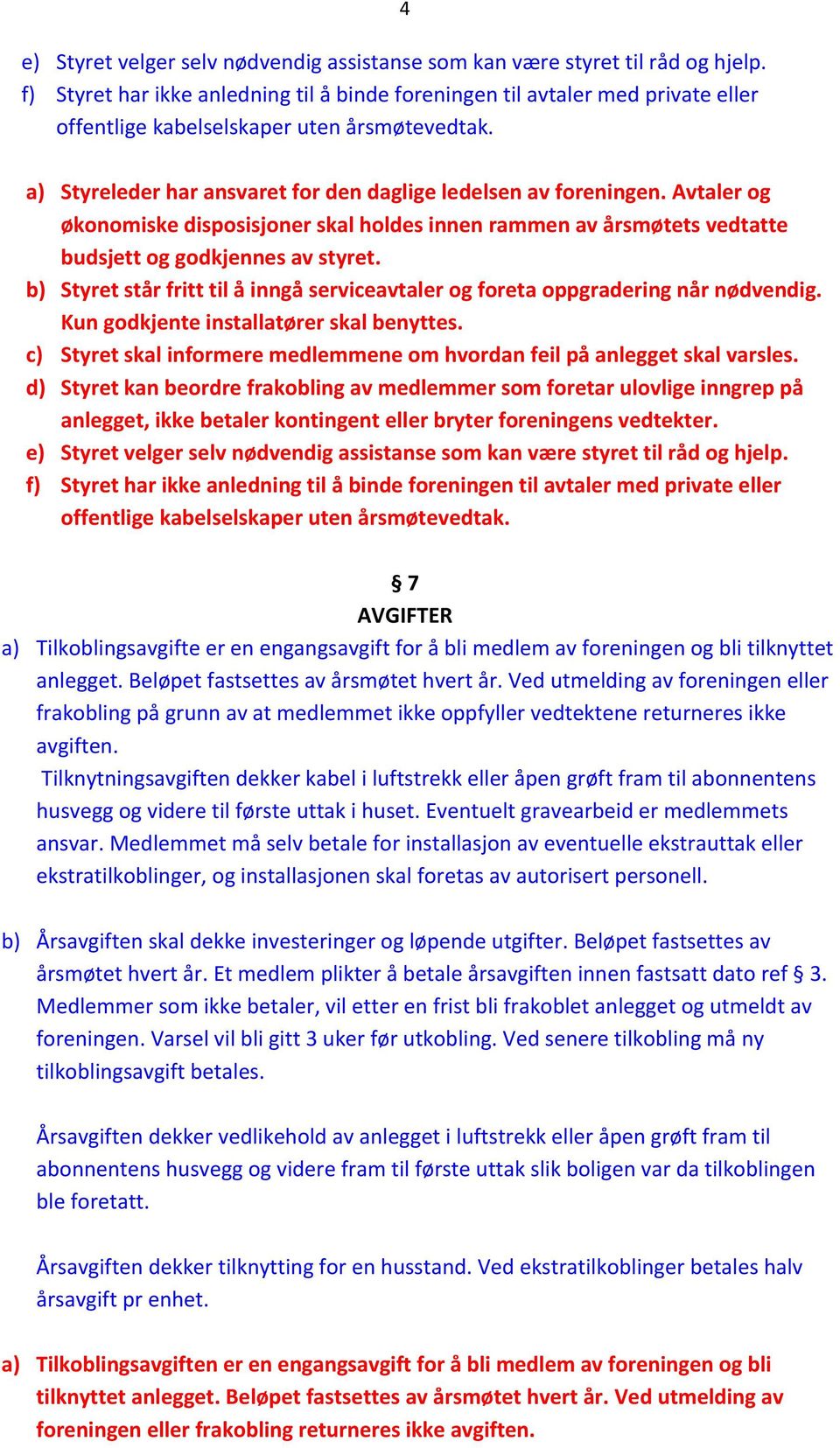 Avtaler og økonomiske disposisjoner skal holdes innen rammen av årsmøtets vedtatte budsjett og godkjennes av styret.