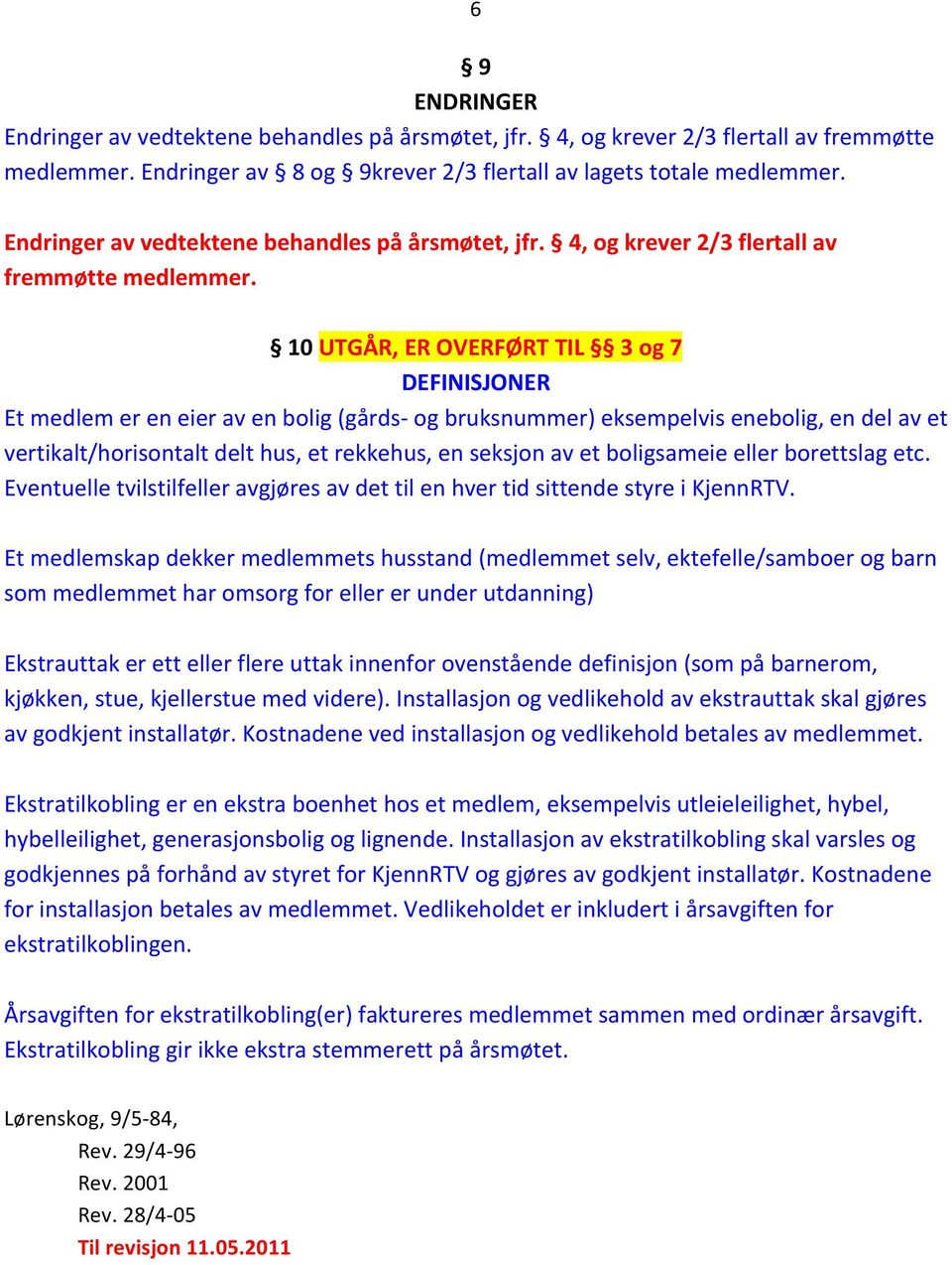 10 UTGÅR, ER OVERFØRT TIL 3 og 7 DEFINISJONER Et medlem er en eier av en bolig (gårds- og bruksnummer) eksempelvis enebolig, en del av et vertikalt/horisontalt delt hus, et rekkehus, en seksjon av et