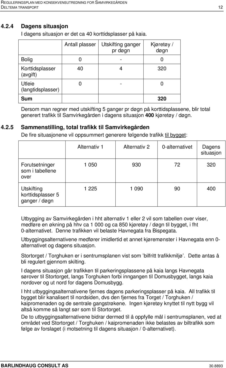 korttidsplassene, blir total generert trafikk til Samvirkegården i dagens situasjon 400 kjøretøy / døgn. 4.2.