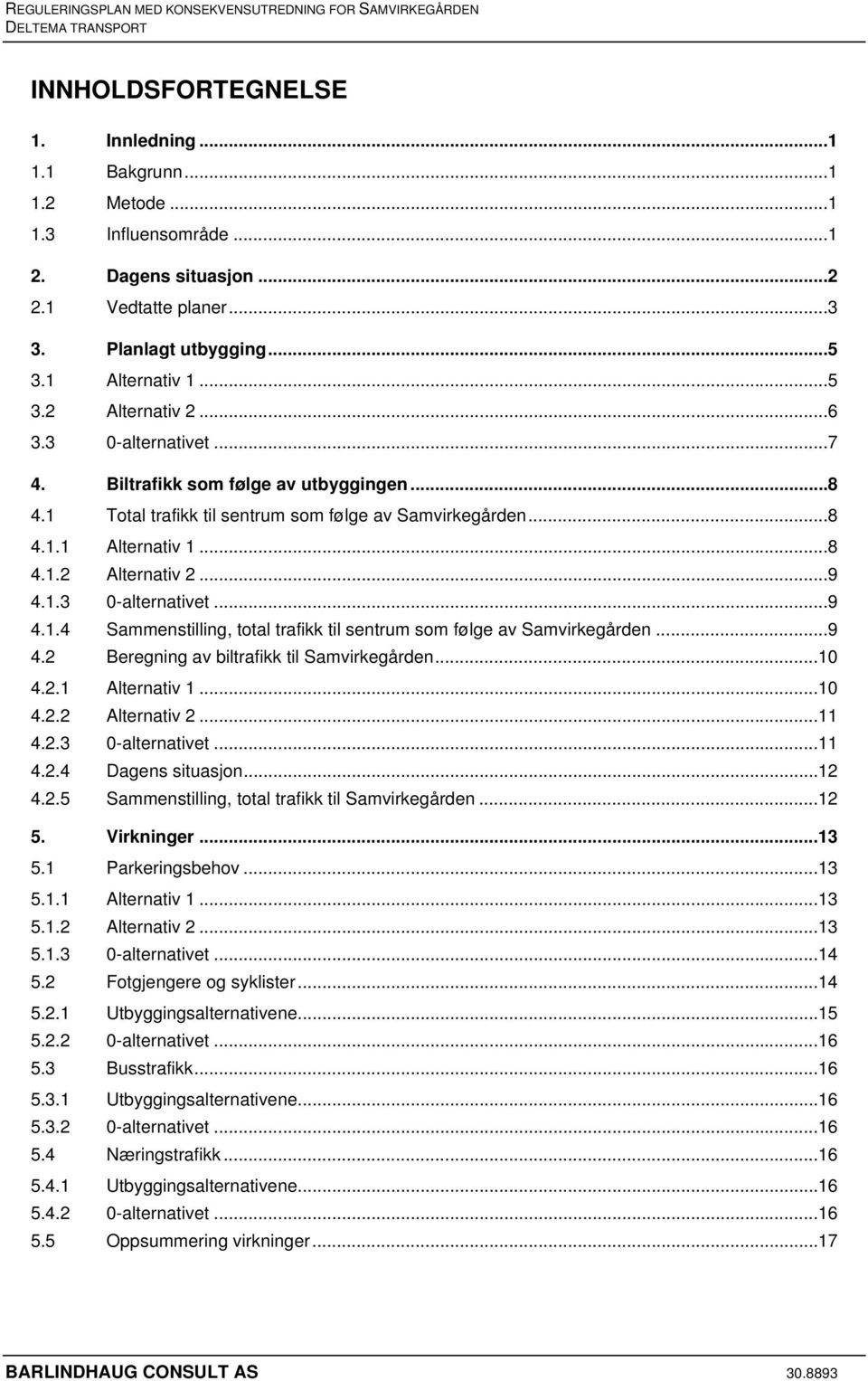 1.3 0-alternativet... 9 4.1.4 Sammenstilling, total trafikk til sentrum som følge av Samvirkegården... 9 4.2 Beregning av biltrafikk til Samvirkegården... 10 4.2.1 Alternativ 1... 10 4.2.2 Alternativ 2.