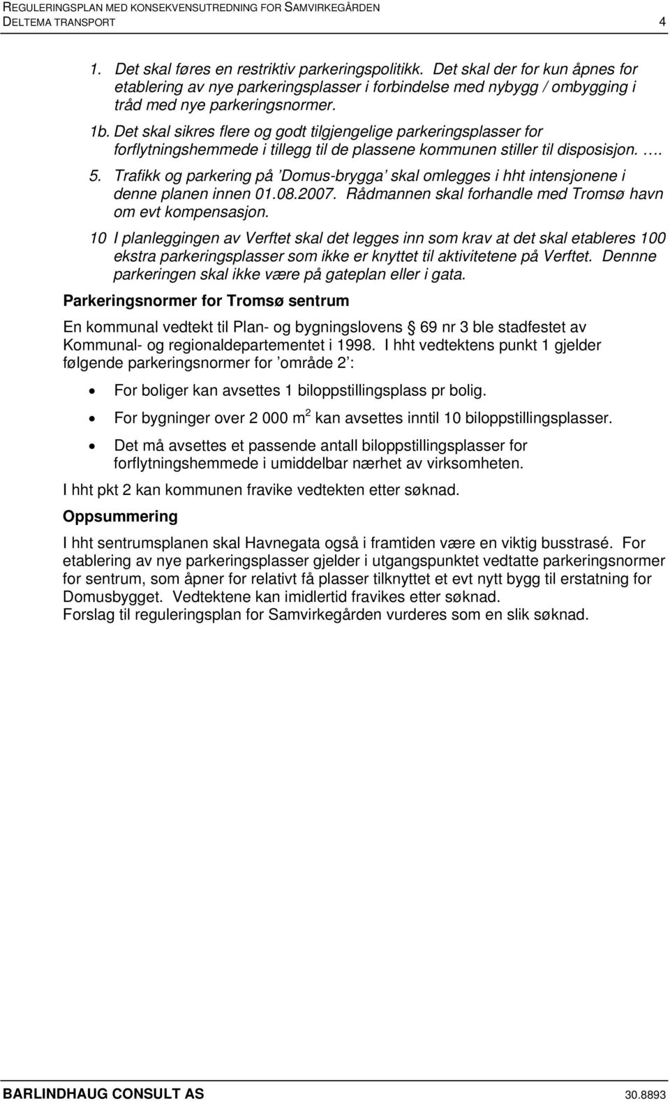 Det skal sikres flere og godt tilgjengelige parkeringsplasser for forflytningshemmede i tillegg til de plassene kommunen stiller til disposisjon.. 5.