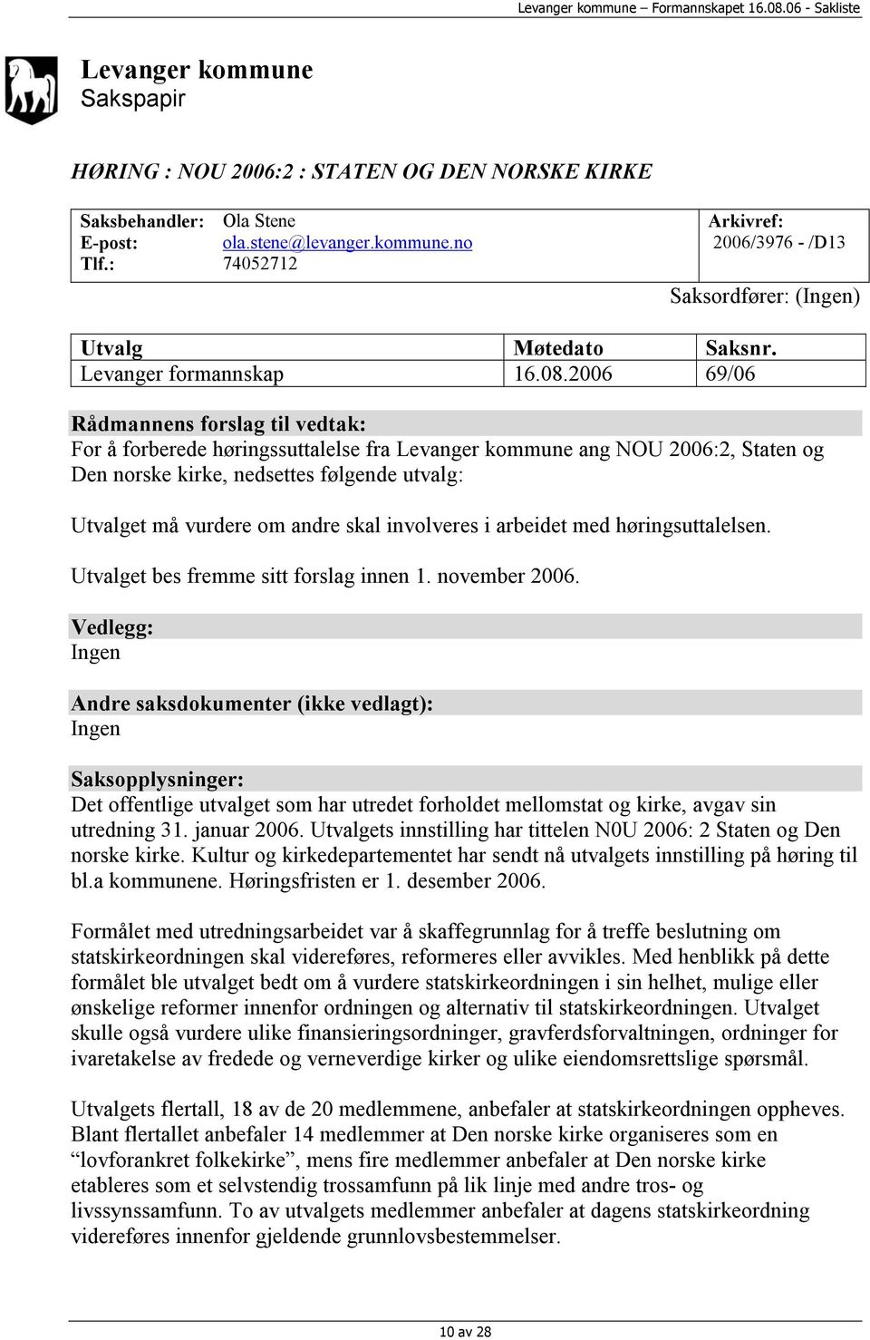 2006 69/06 Rådmannens forslag til vedtak: For å forberede høringssuttalelse fra Levanger kommune ang NOU 2006:2, Staten og Den norske kirke, nedsettes følgende utvalg: Utvalget må vurdere om andre