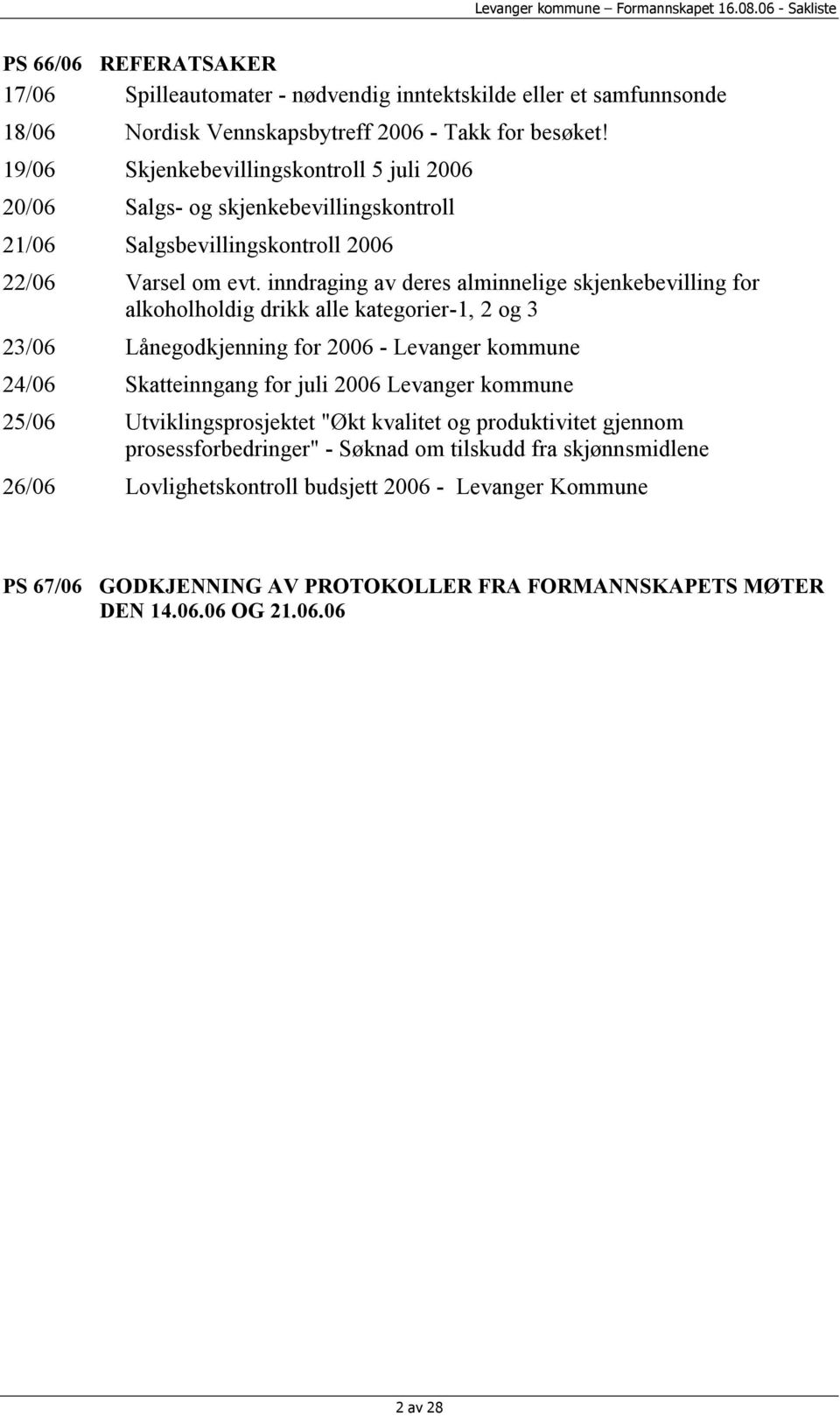 inndraging av deres alminnelige skjenkebevilling for alkoholholdig drikk alle kategorier-1, 2 og 3 23/06 Lånegodkjenning for 2006 - Levanger kommune 24/06 Skatteinngang for juli 2006 Levanger