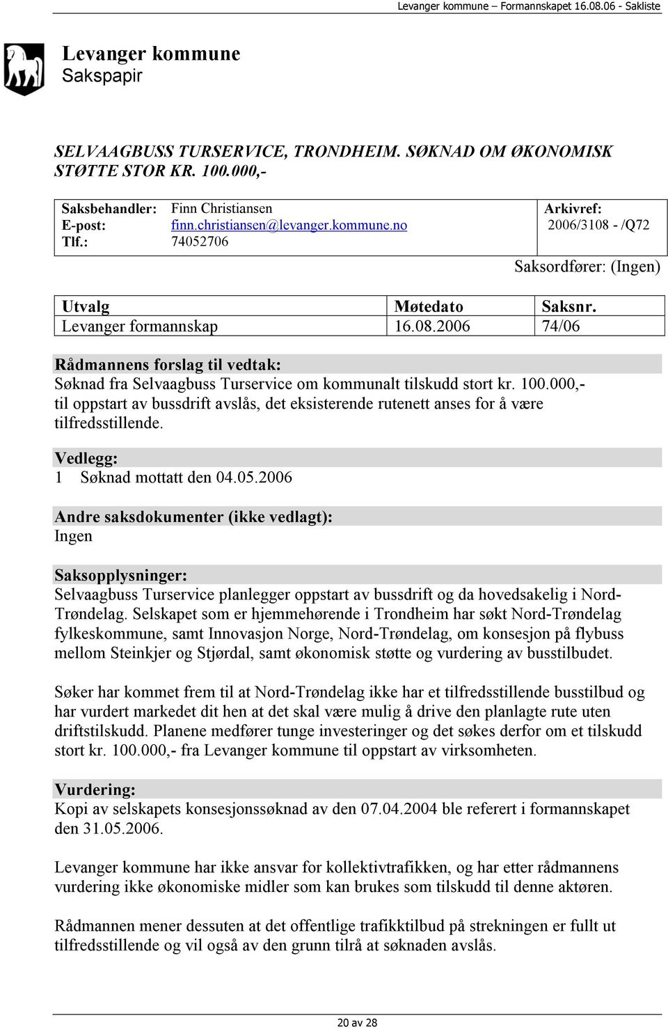 000,- til oppstart av bussdrift avslås, det eksisterende rutenett anses for å være tilfredsstillende. Vedlegg: 1 Søknad mottatt den 04.05.