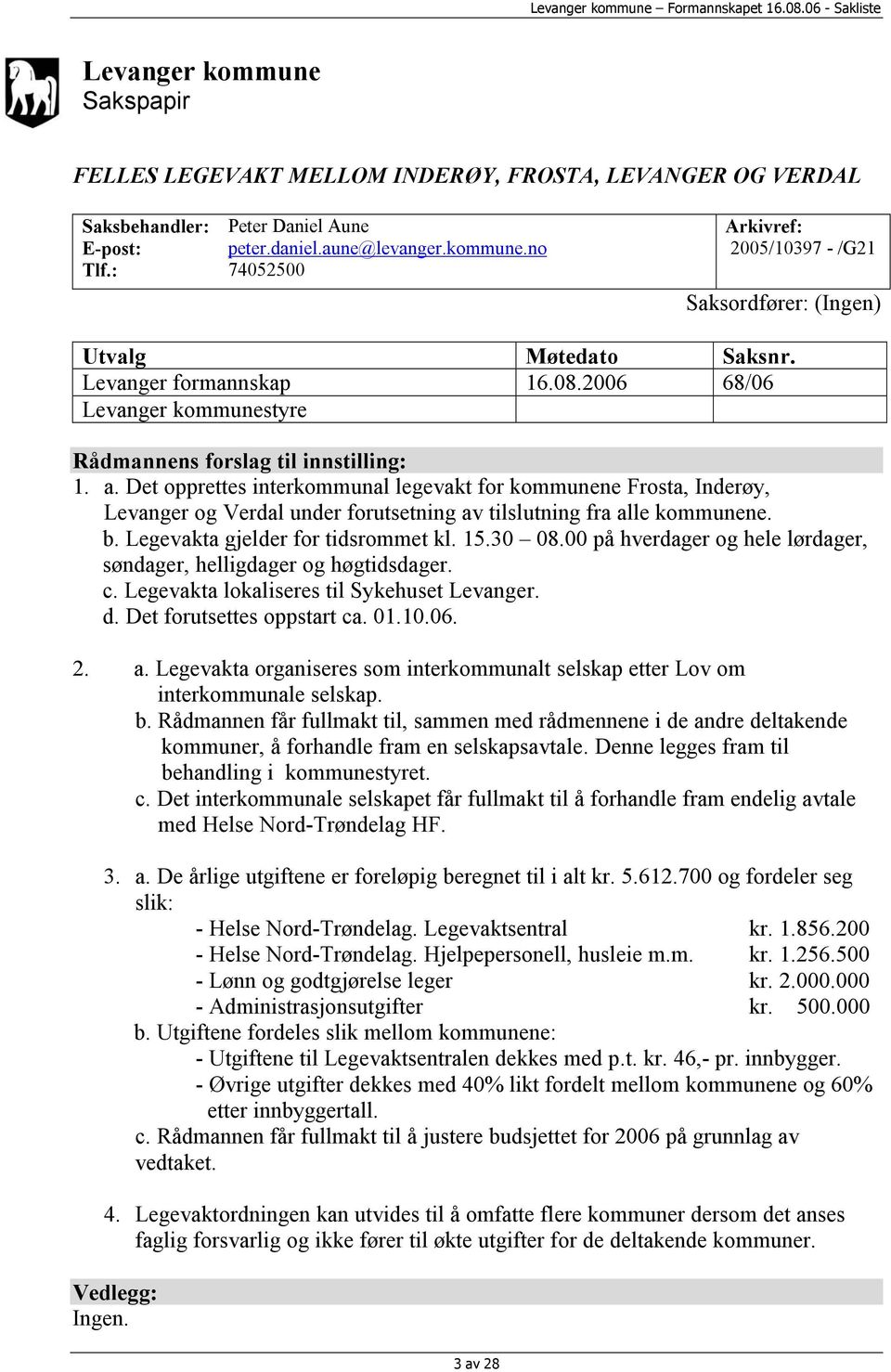 Det opprettes interkommunal legevakt for kommunene Frosta, Inderøy, Levanger og Verdal under forutsetning av tilslutning fra alle kommunene. b. Legevakta gjelder for tidsrommet kl. 15.30 08.