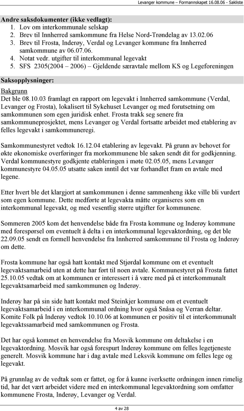 SFS 2305(2004 2006) Gjeldende særavtale mellom KS og Legeforeningen Saksopplysninger: Bakgrunn Det ble 08.10.