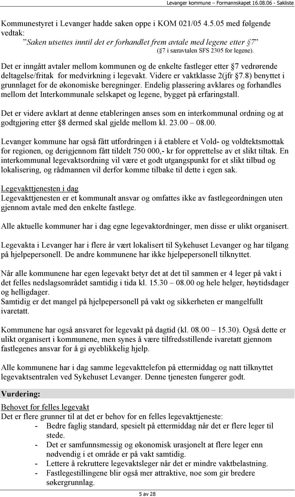 8) benyttet i grunnlaget for de økonomiske beregninger. Endelig plassering avklares og forhandles mellom det Interkommunale selskapet og legene, bygget på erfaringstall.