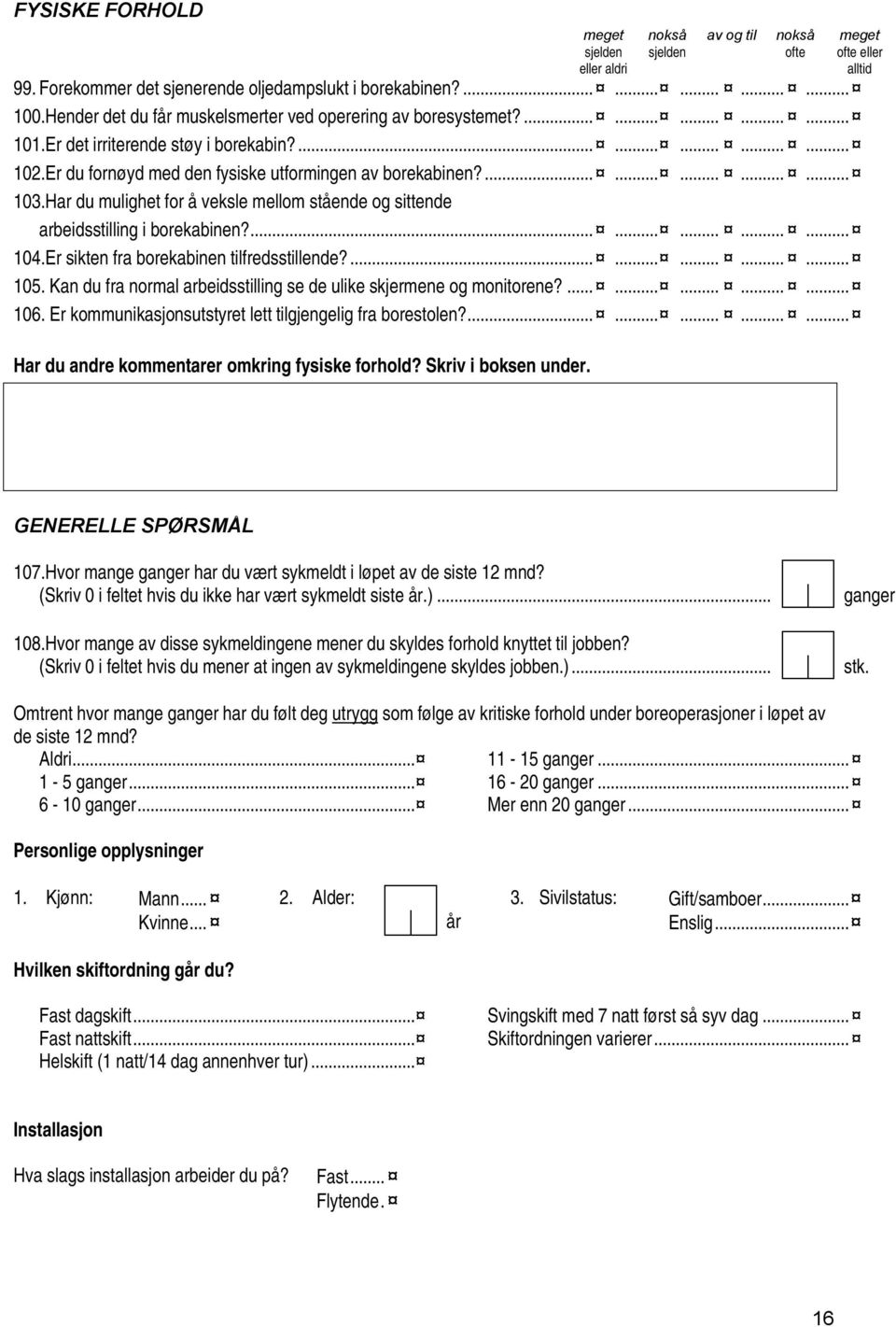 Har du mulighet for å veksle mellom stående og sittende arbeidsstilling i borekabinen?............... 104.Er sikten fra borekabinen tilfredsstillende?............... 105.