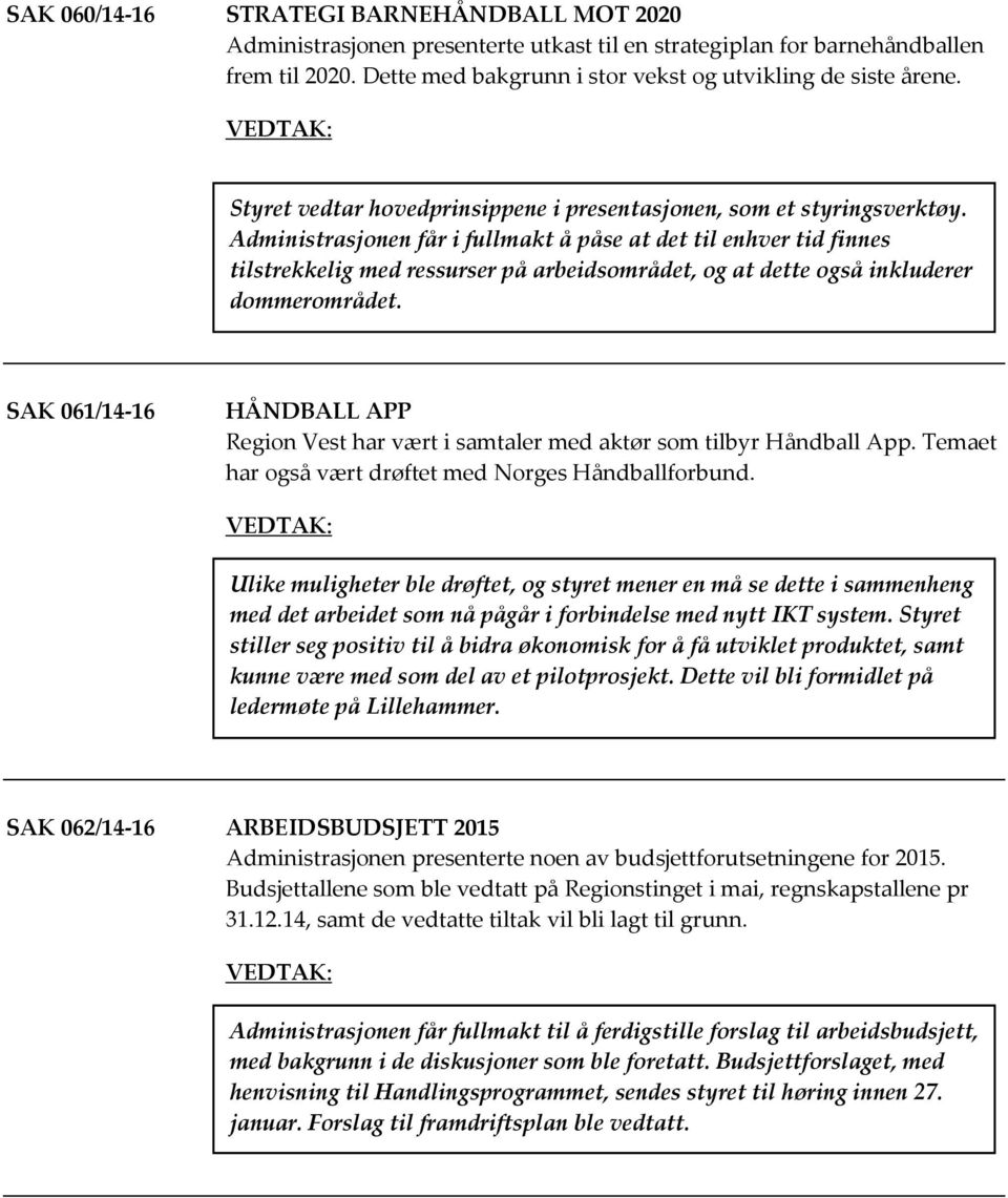 Administrasjonen får i fullmakt å påse at det til enhver tid finnes tilstrekkelig med ressurser på arbeidsområdet, og at dette også inkluderer dommerområdet.