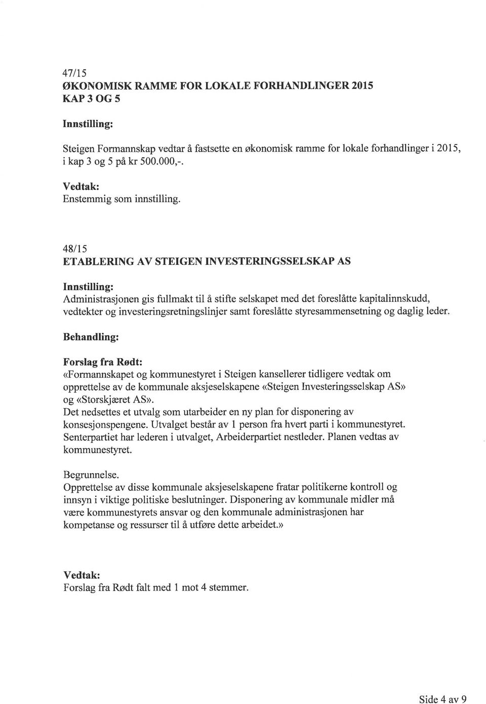 4811s ETABLERING AV STEIGEN INVESTERINGSSELSKAP AS Innstilling: Administrasjonen gis fullmakt til å stifte selskapet med det foreslåtte kapitalinnskudd, vedtekter og investeringsretningslinjer samt