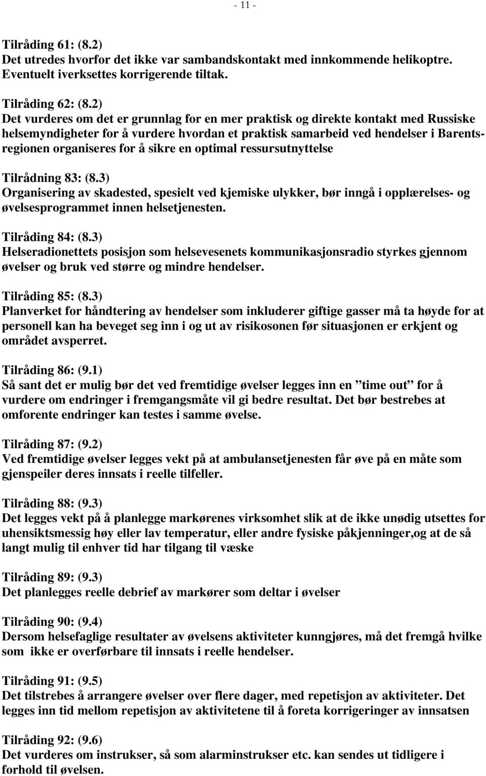 sikre en optimal ressursutnyttelse Tilrådning 83: (8.3) Organisering av skadested, spesielt ved kjemiske ulykker, bør inngå i opplærelses- og øvelsesprogrammet innen helsetjenesten. Tilråding 84: (8.