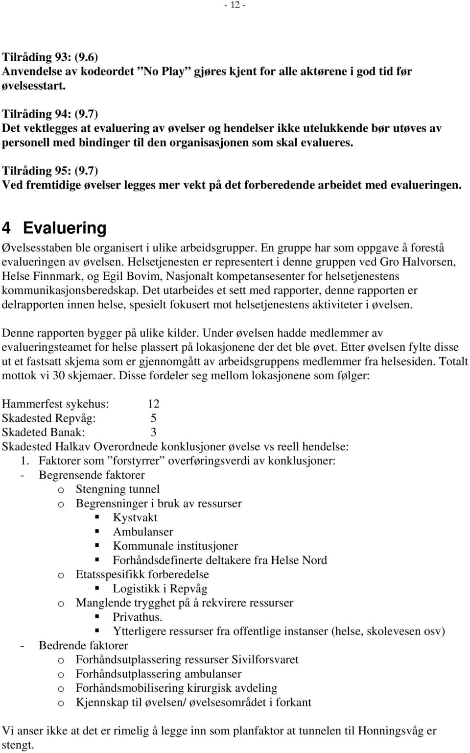 7) Ved fremtidige øvelser legges mer vekt på det forberedende arbeidet med evalueringen. 4 Evaluering Øvelsesstaben ble organisert i ulike arbeidsgrupper.